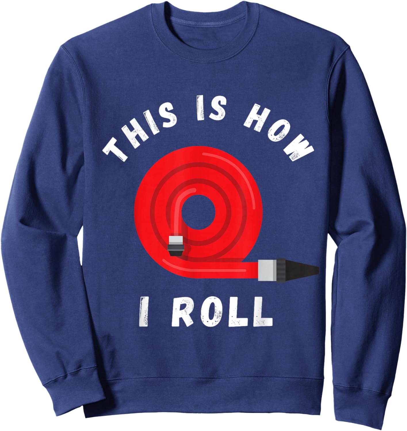 Firefighter This Is How I Roll Fireman Fire Red Hose Sweatshirt - Sweatshirt | Navy