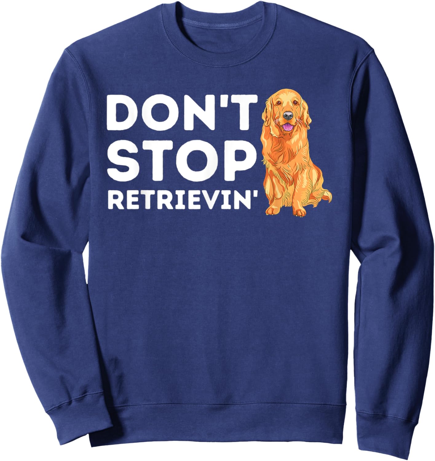 Don't Stop Retrieving - Funny Golden Retriever Owner Sweatshirt - Sweatshirt | Navy