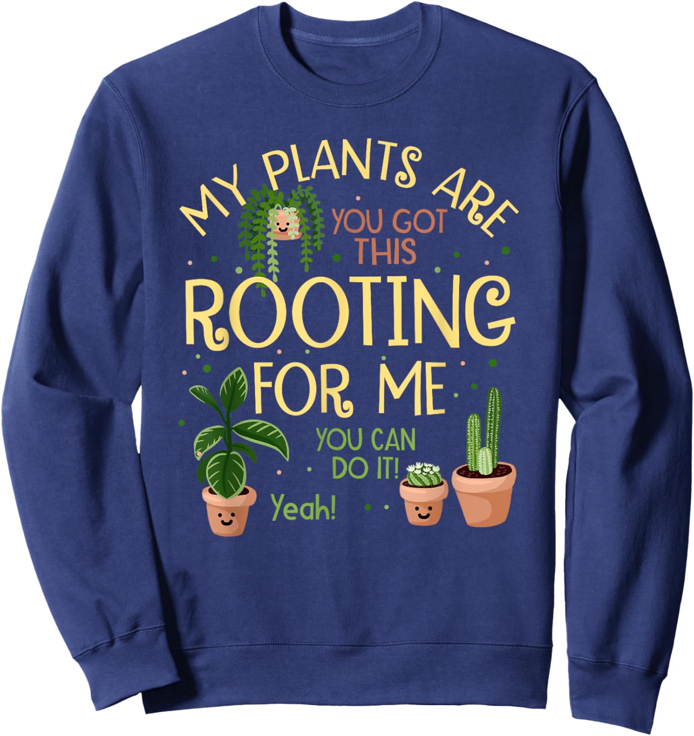 My Plants Are Rooting For Me Funny Plant Lover Sweatshirt - Sweatshirt | Navy