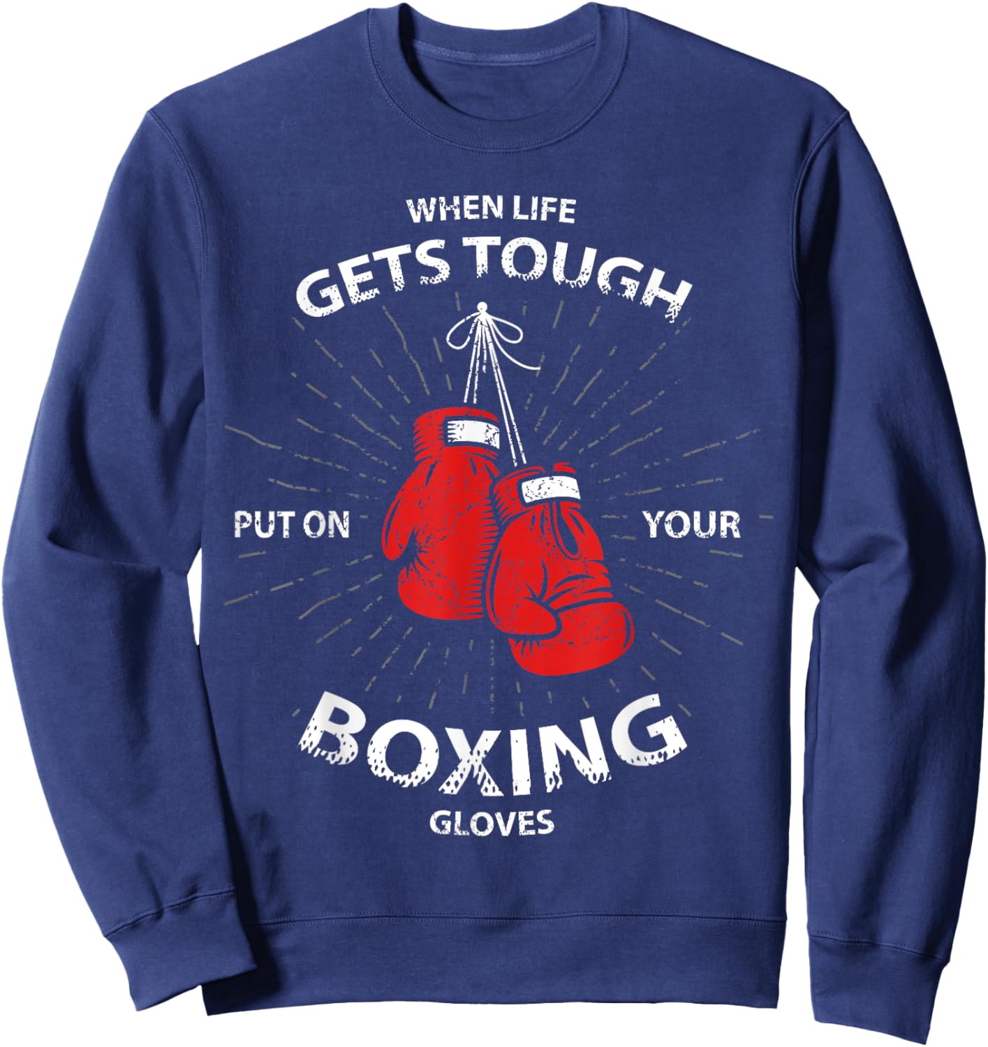 When Life Gets Tough Put On Your Boxing Gloves Sweatshirt - Sweatshirt | Navy