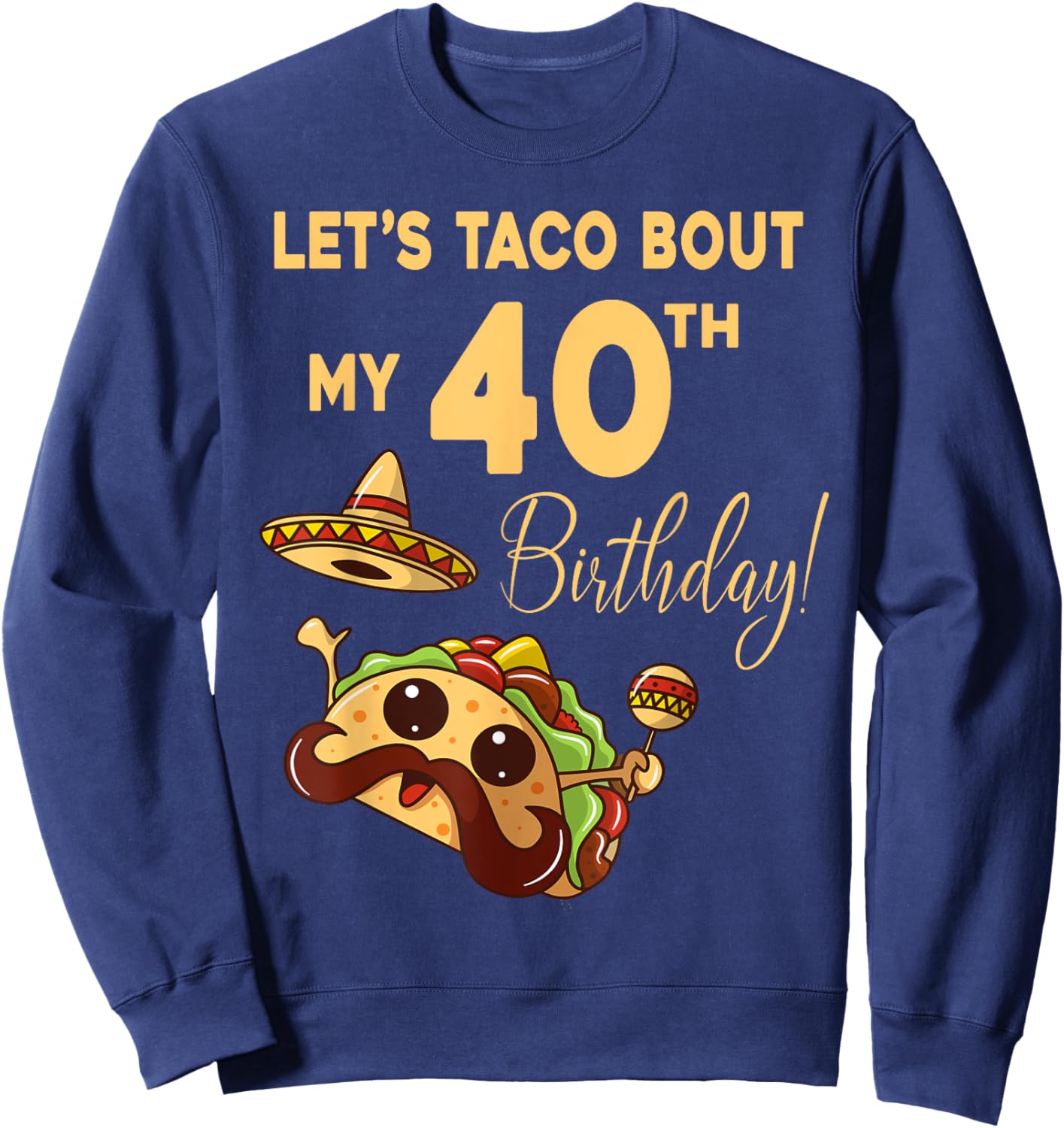Lets Taco Bout My 40th Birthday Cute Cinco De Mayo Mexican Sweatshirt - Sweatshirt | Navy