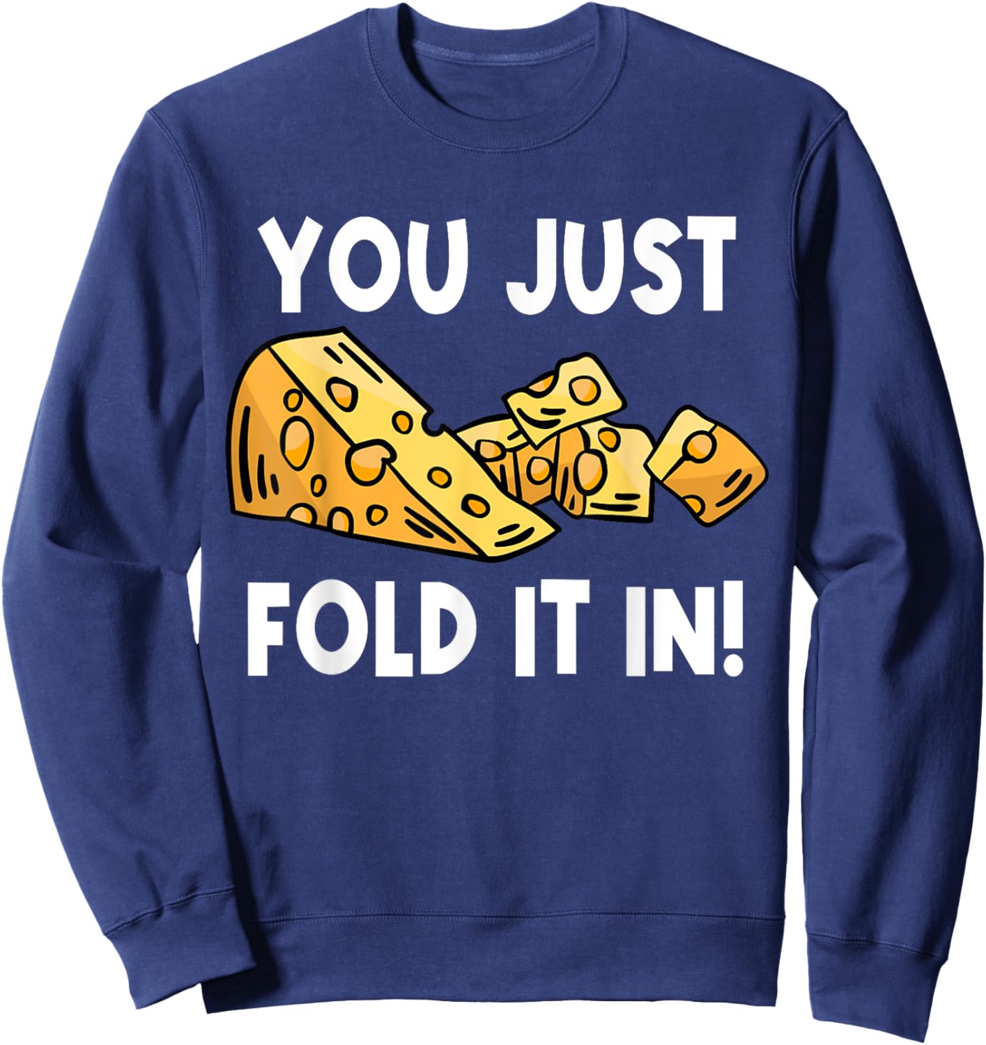 Fold In The Cheese You Just Fold It In For Cooking Sweatshirt - Sweatshirt | Navy