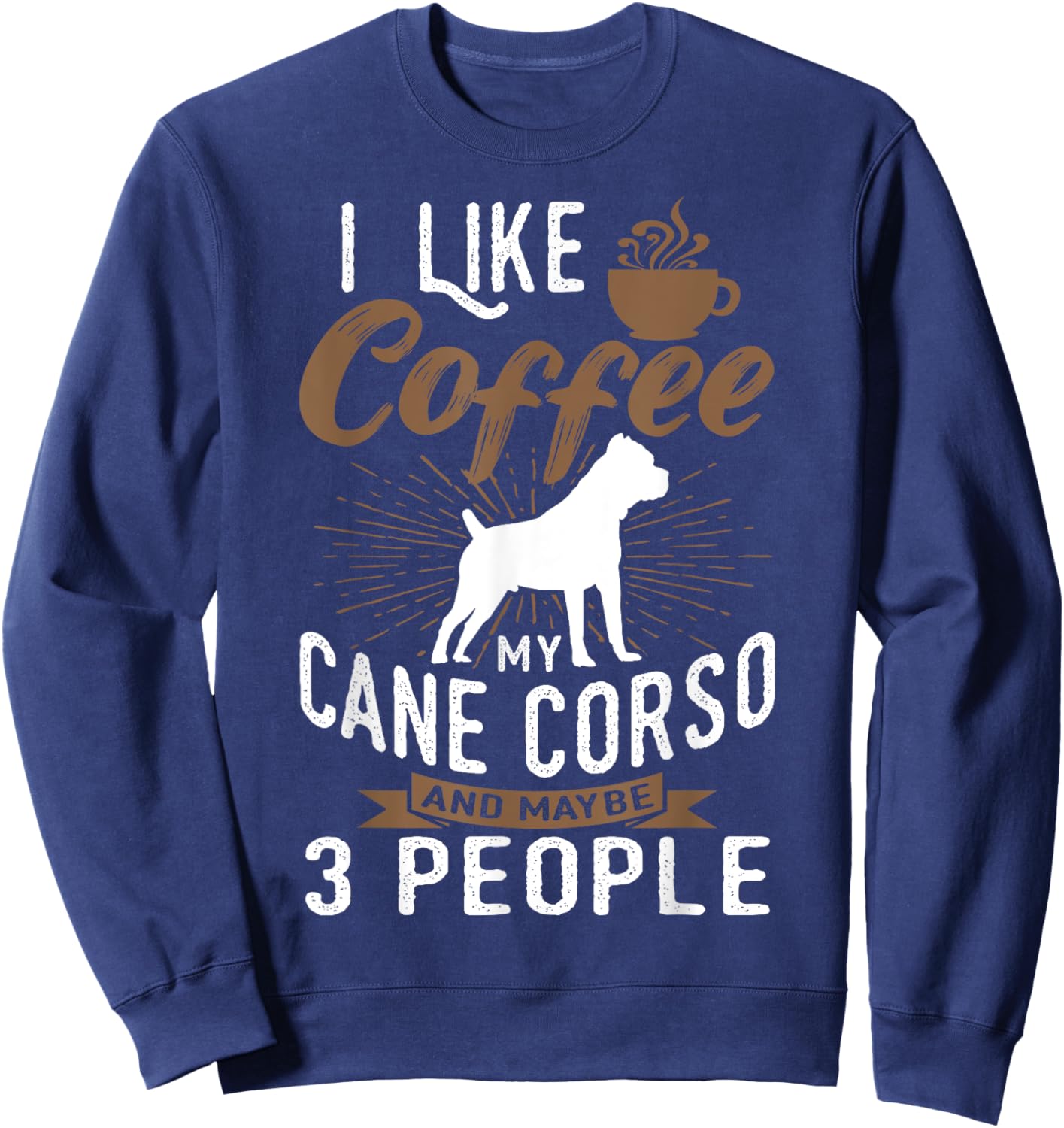 I Like Coffee My Cane Corso And Maybe 3 People Sweatshirt - Sweatshirt | Navy