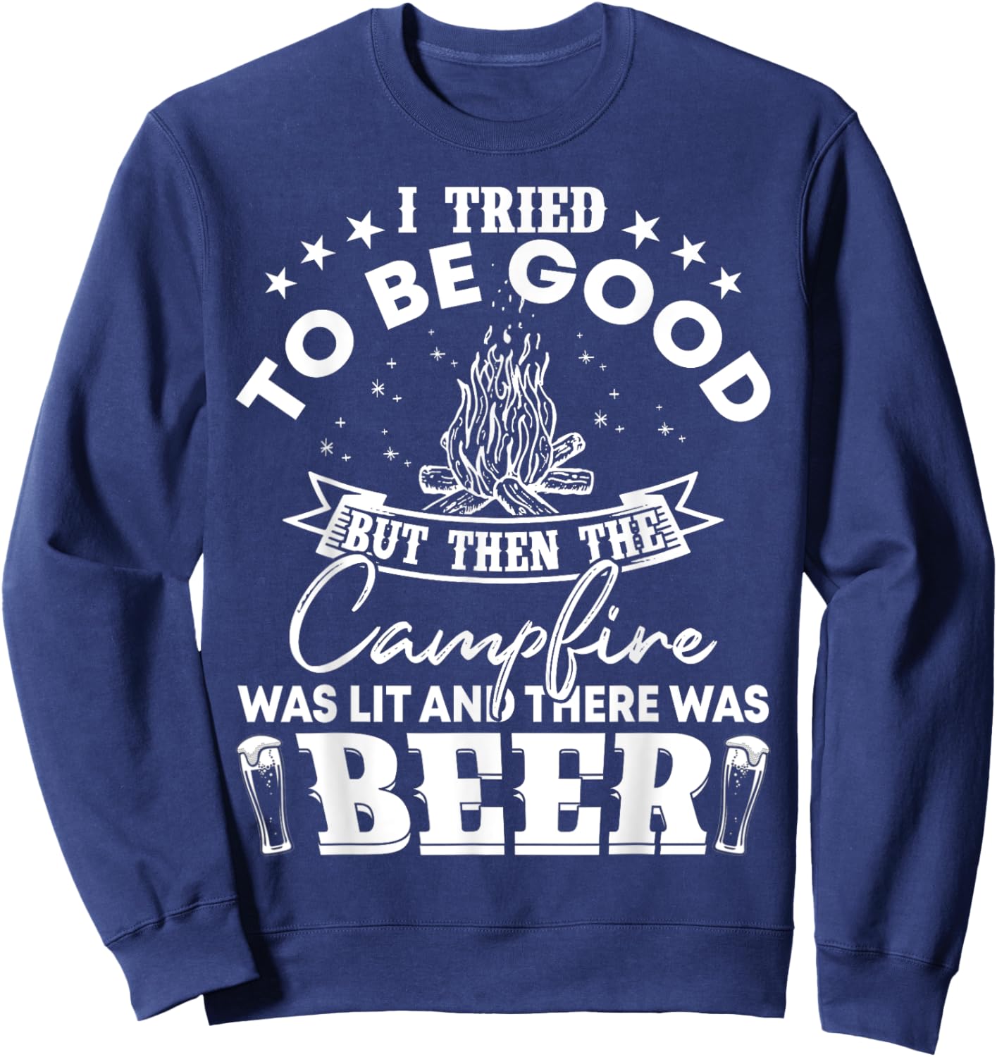 I Tried To Be Good But Then Campfire Lit and There Was Beer Sweatshirt - Sweatshirt | Navy