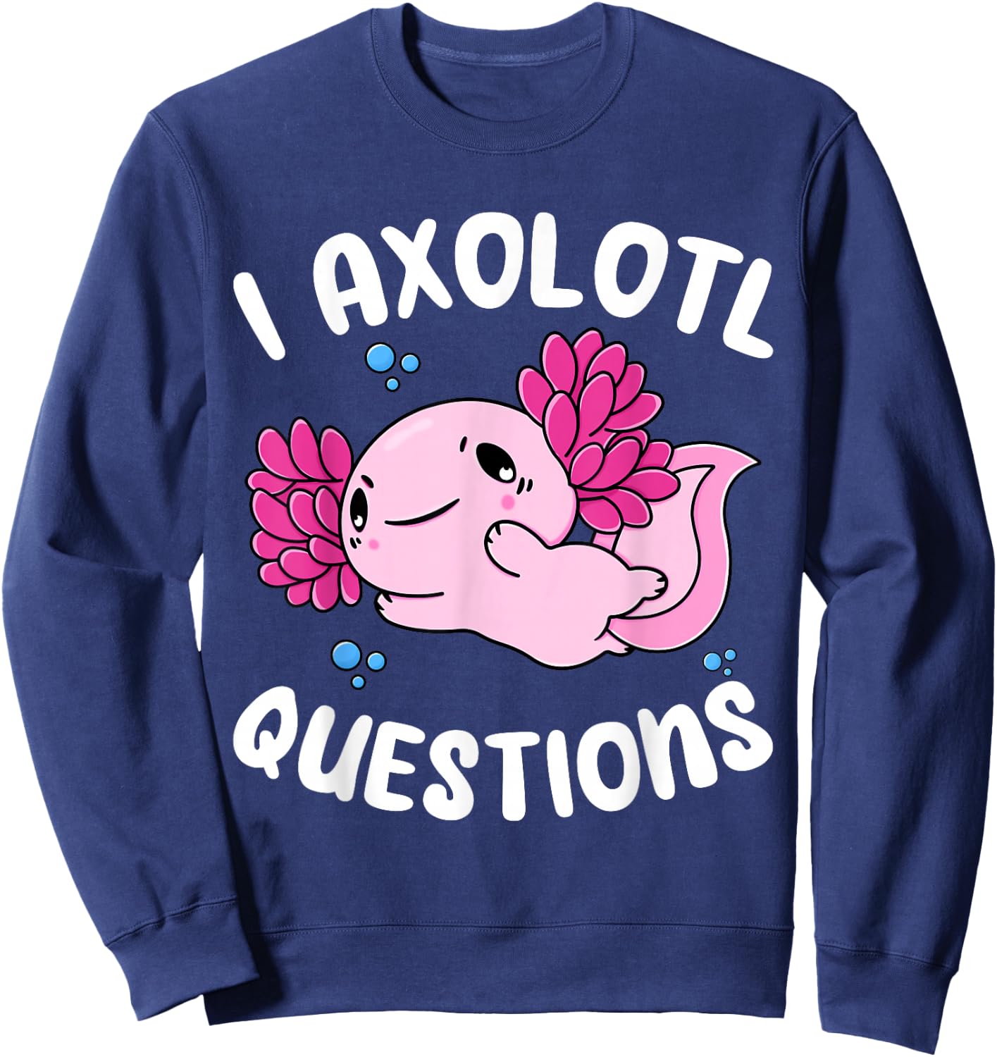I Axolotl Questions Shirt Adults Youth Kids Girls Sweatshirt - Sweatshirt | Navy