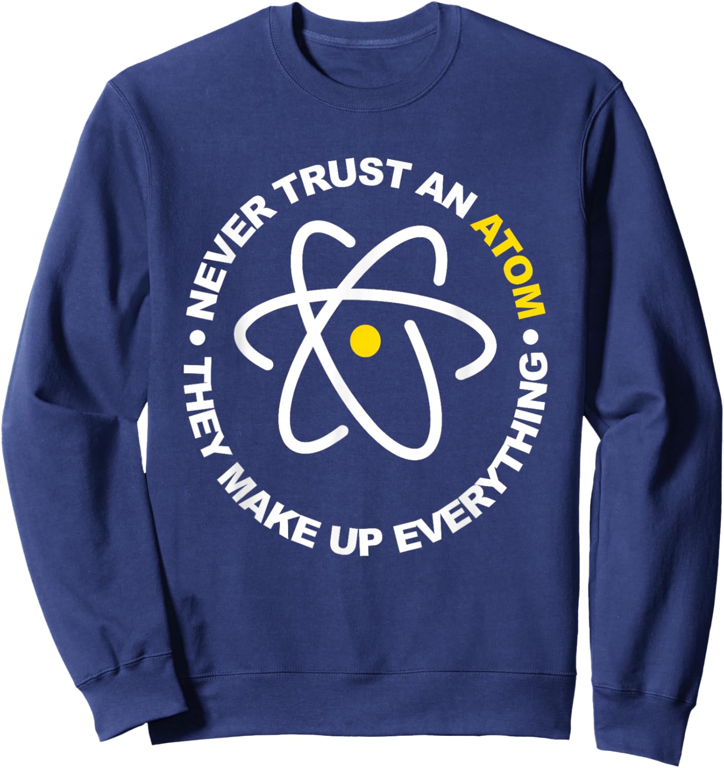 Never Trust an Atom They Make Up Everything Sweatshirt - Sweatshirt | Navy