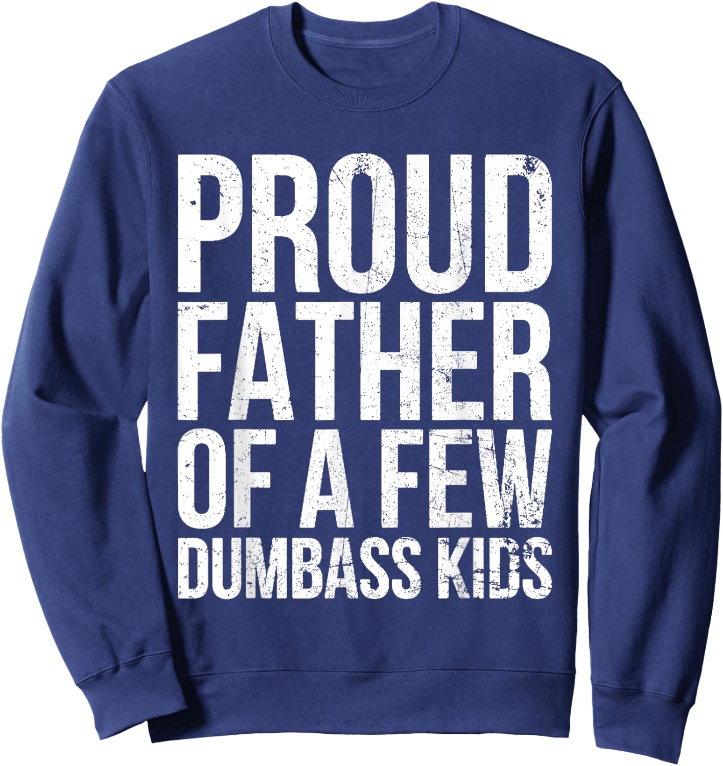 Proud Father Of A Few Dumb-ass Kids Funny Father's Day 2024 Sweatshirt - Sweatshirt | Navy