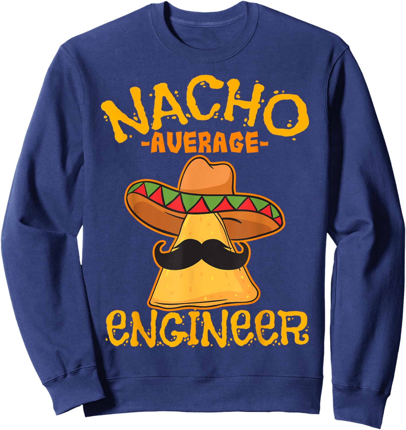 Nacho Average Engineer Engineering Professsion Cinco de Mayo Sweatshirt - Sweatshirt | Navy