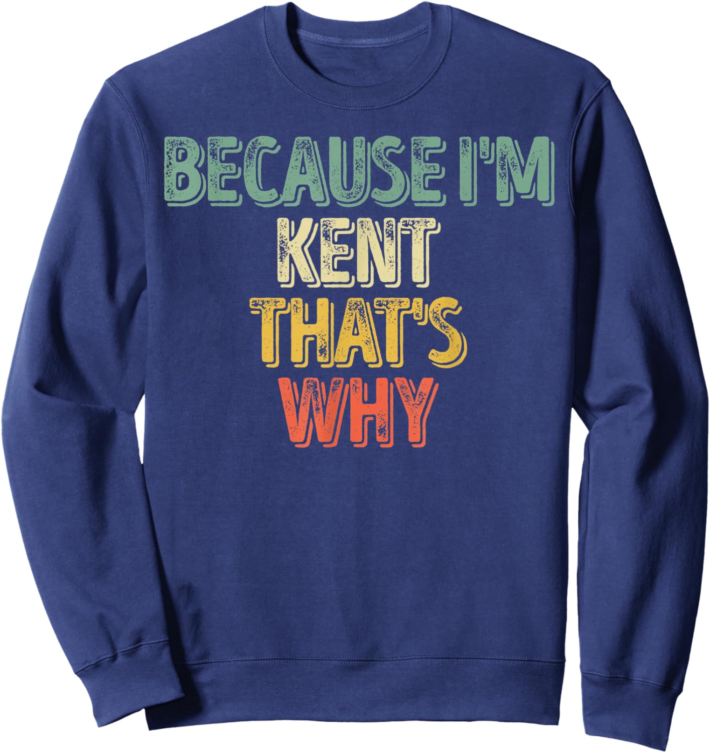 Funny Personalized Name Shirt Because I'm Kent That's Why Sweatshirt - Sweatshirt | Navy