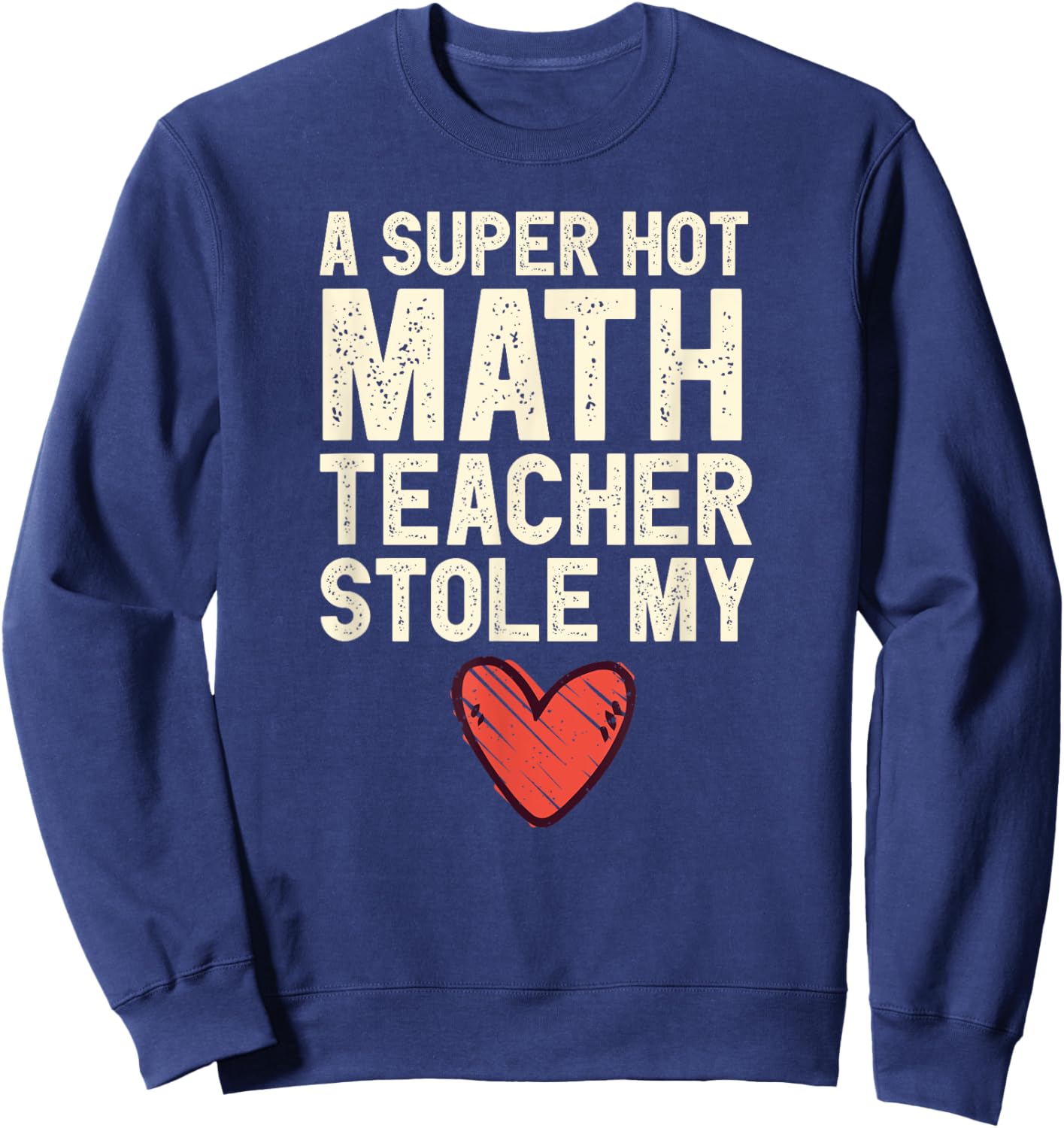 A Super Hot Math Teacher Stole My Heart Valentines Day Sweatshirt - Sweatshirt | Navy