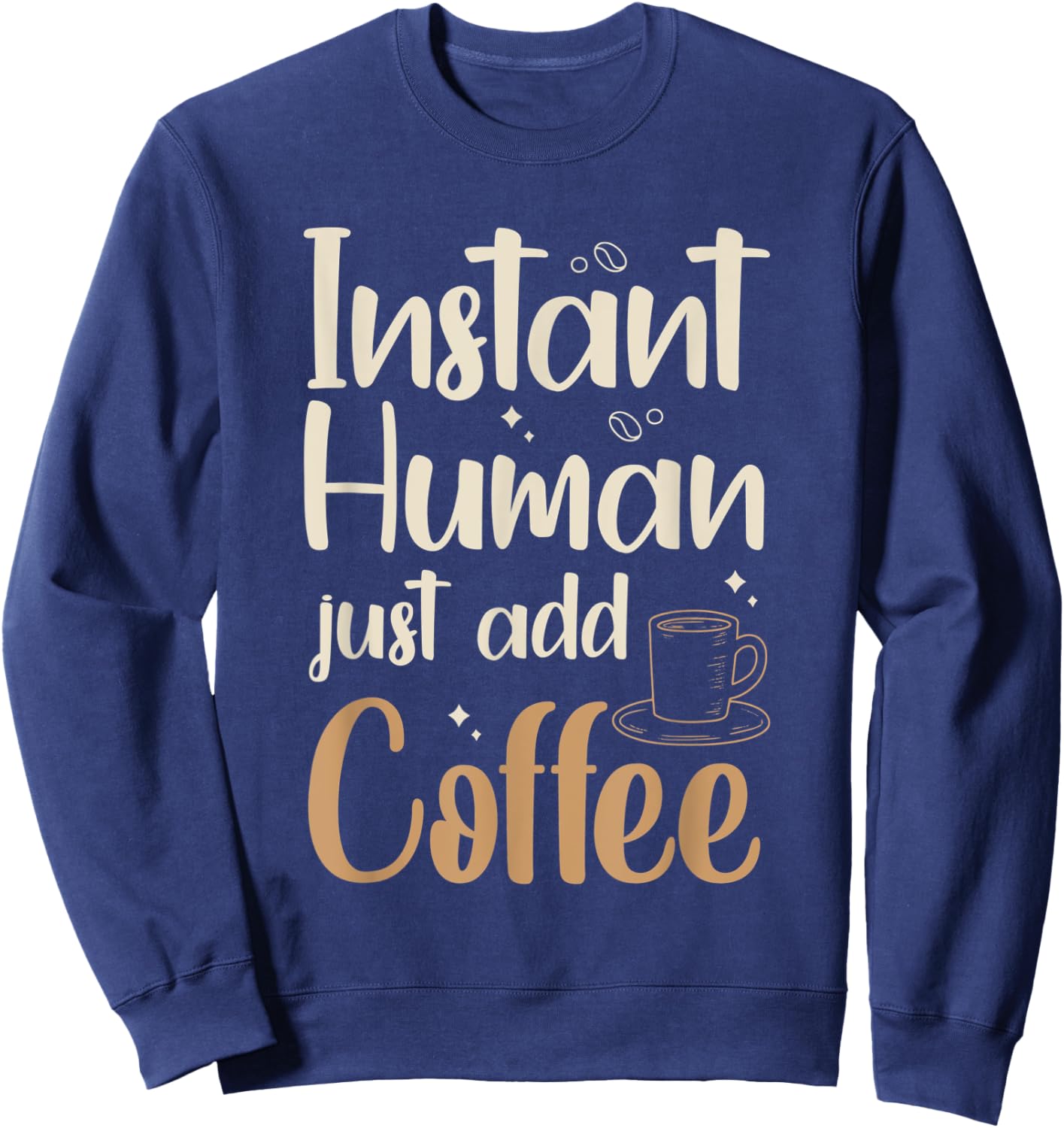 Instant Human - just add coffee Quote for a Coffee Drinker Sweatshirt - Sweatshirt | Navy