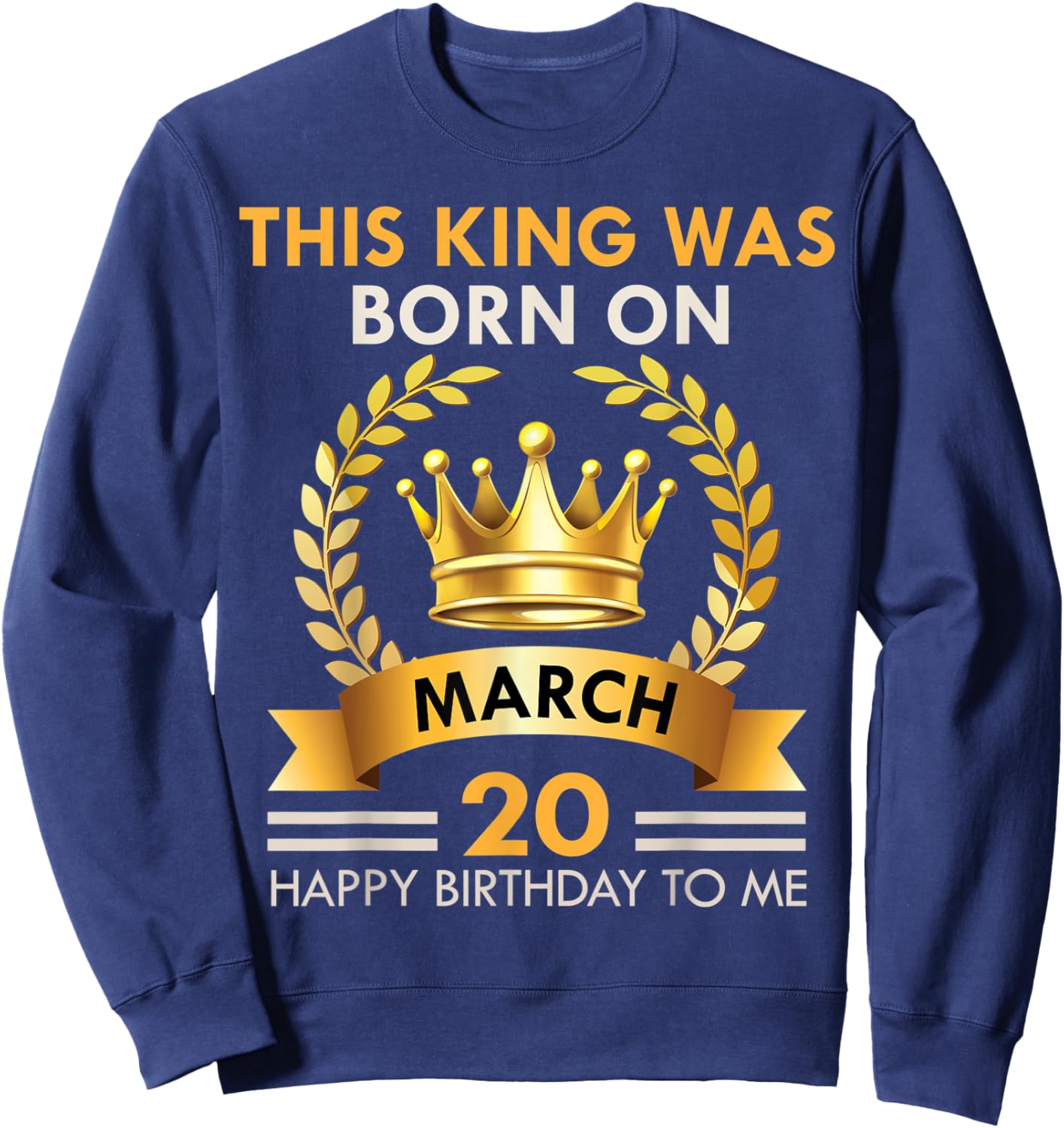 This KING Was Born On March 20 - Kings Happy Birthday Sweatshirt - Sweatshirt | Navy