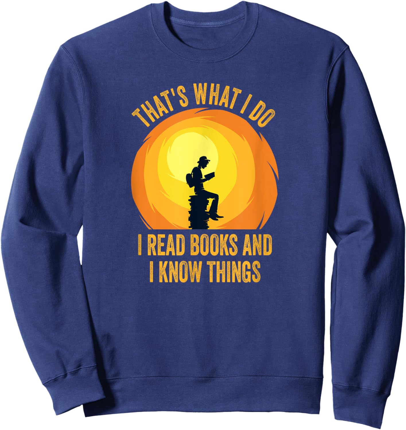 That's What I Do, I Read Books And I Know Things. Sweatshirt - Sweatshirt | Navy