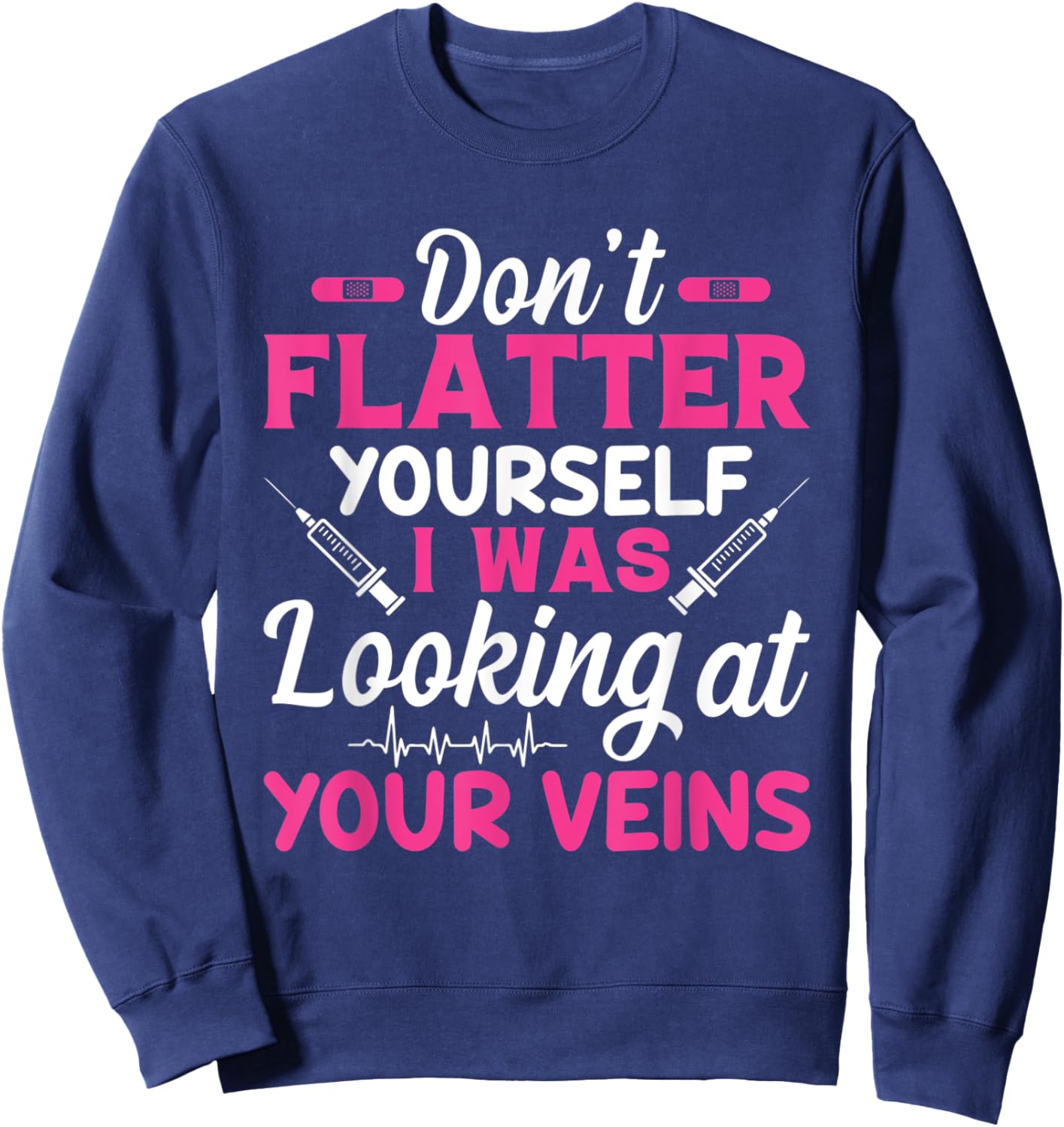Funny Don't Flatter Yourself I Was Looking At Your Veins Sweatshirt - Sweatshirt | Navy