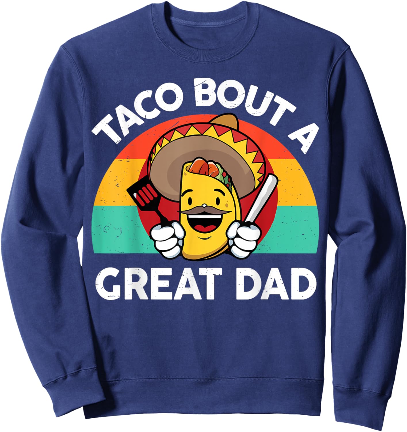 Taco Bout a Great Dad Fathers Day Gift Mexican Food Lover Sweatshirt - Sweatshirt | Navy
