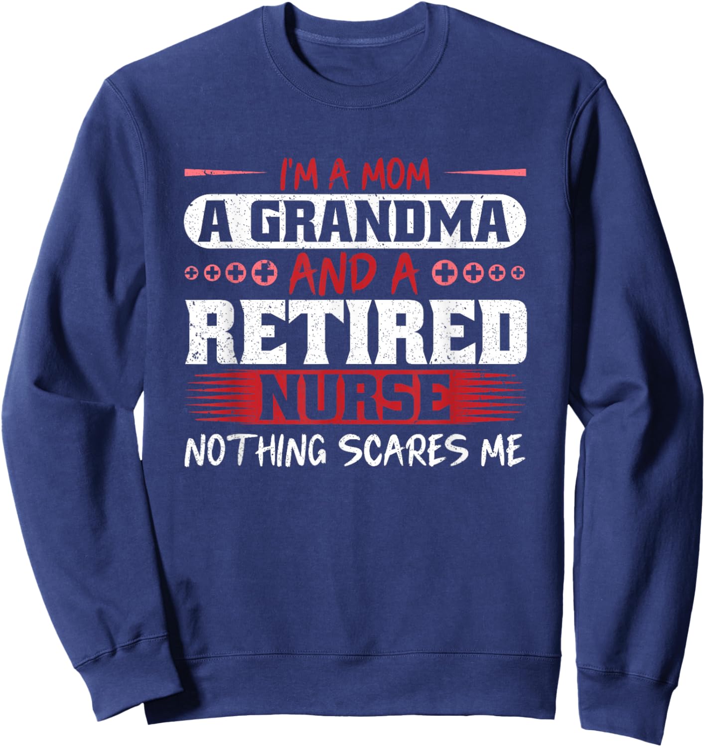 I'm A Mom Grandma And A Retired Nurse Nothing Scares Me Sweatshirt - Sweatshirt | Navy