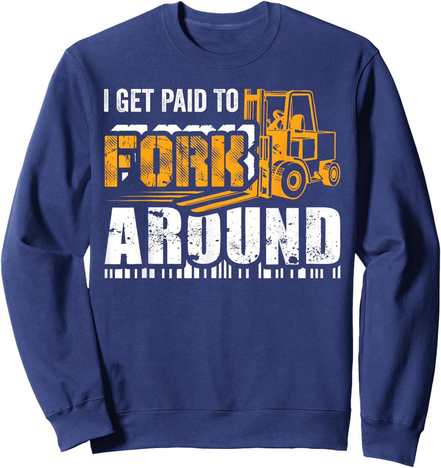 I Get Paid To Fork Around Forklift Operator Men Women Funny Sweatshirt - Sweatshirt | Navy