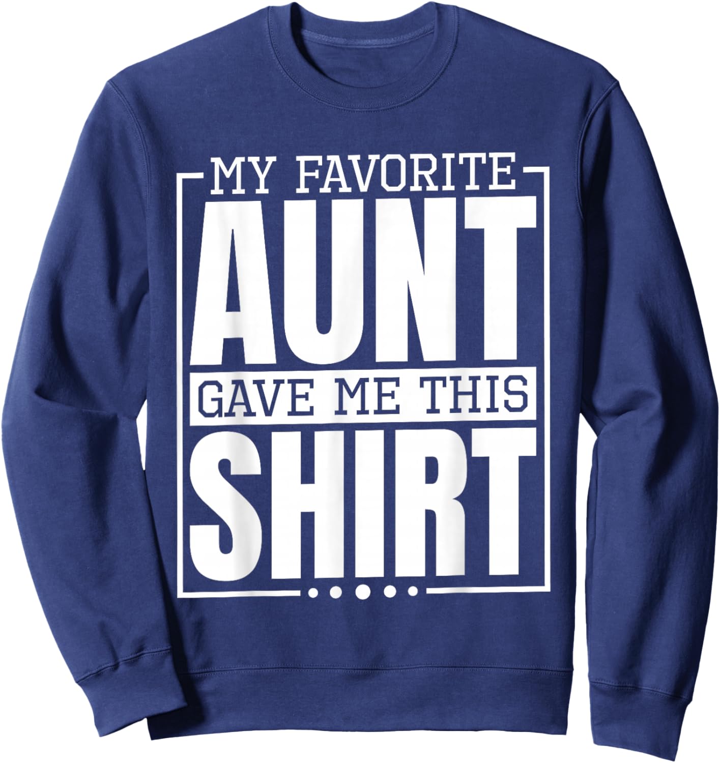 My Favorite Aunt Gave Me This Shirt, Nephew or Niece Sweatshirt - Sweatshirt | Navy