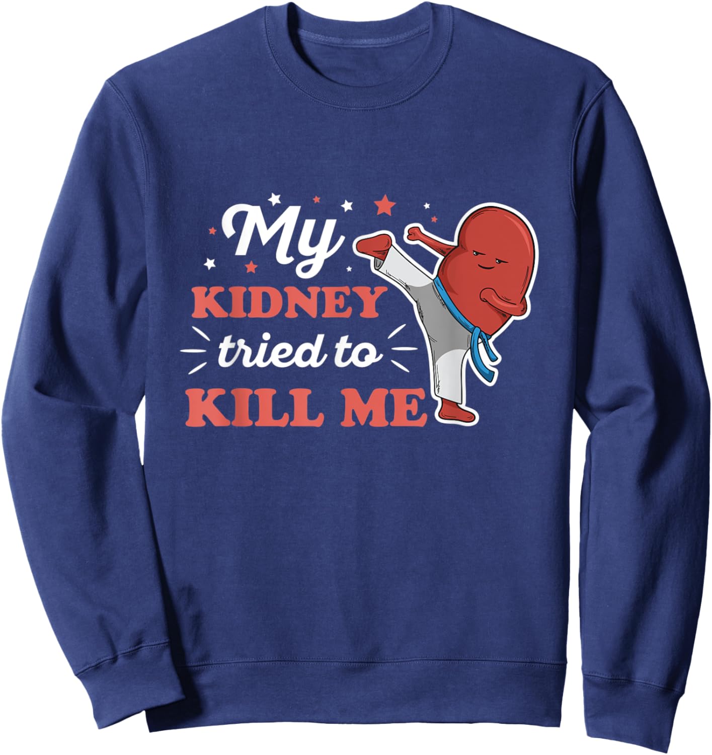 My kidney tried to kill me Design for an Organ Recipient Sweatshirt - Sweatshirt | Navy