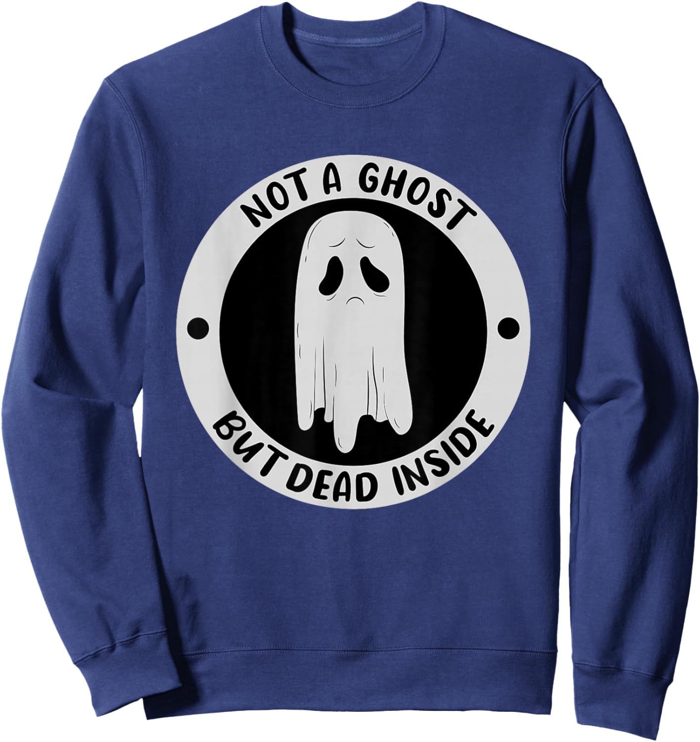 Not A Ghost But Dead Insinde Sadness Unhappy Halloween Sweatshirt - Sweatshirt | Navy