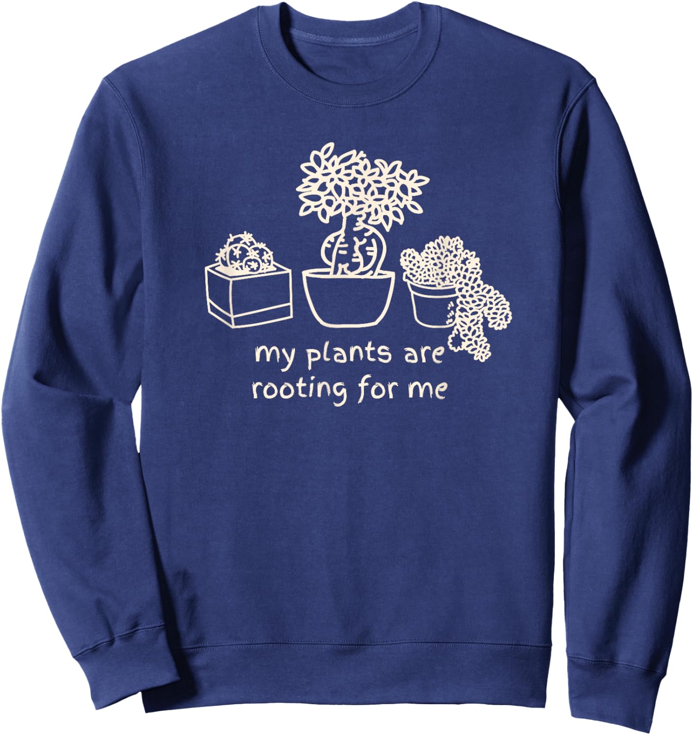 My Plants Are Rooting For Me Garden Lovers Funny Gardening Sweatshirt - Sweatshirt | Navy