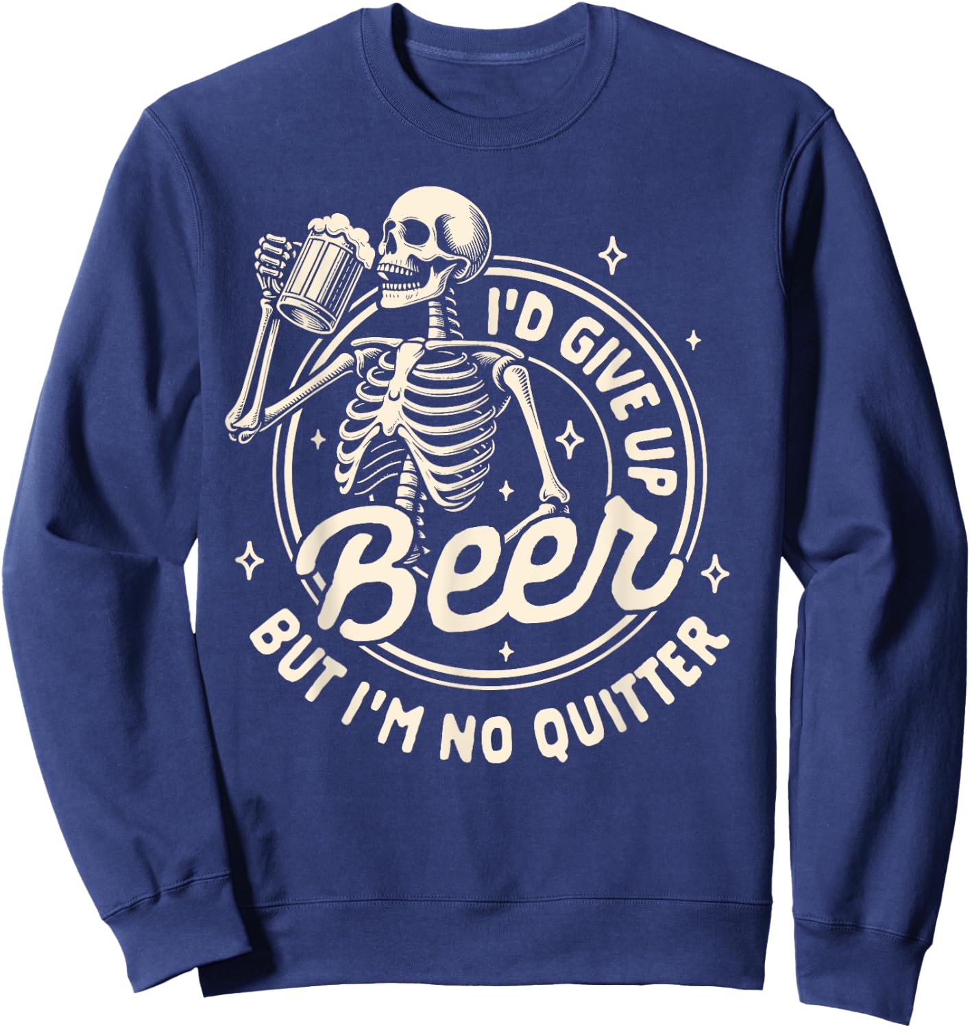 Beer Lover Drinking I'd Gives Up Beer But I'm No Quitter Sweatshirt - Sweatshirt | Navy