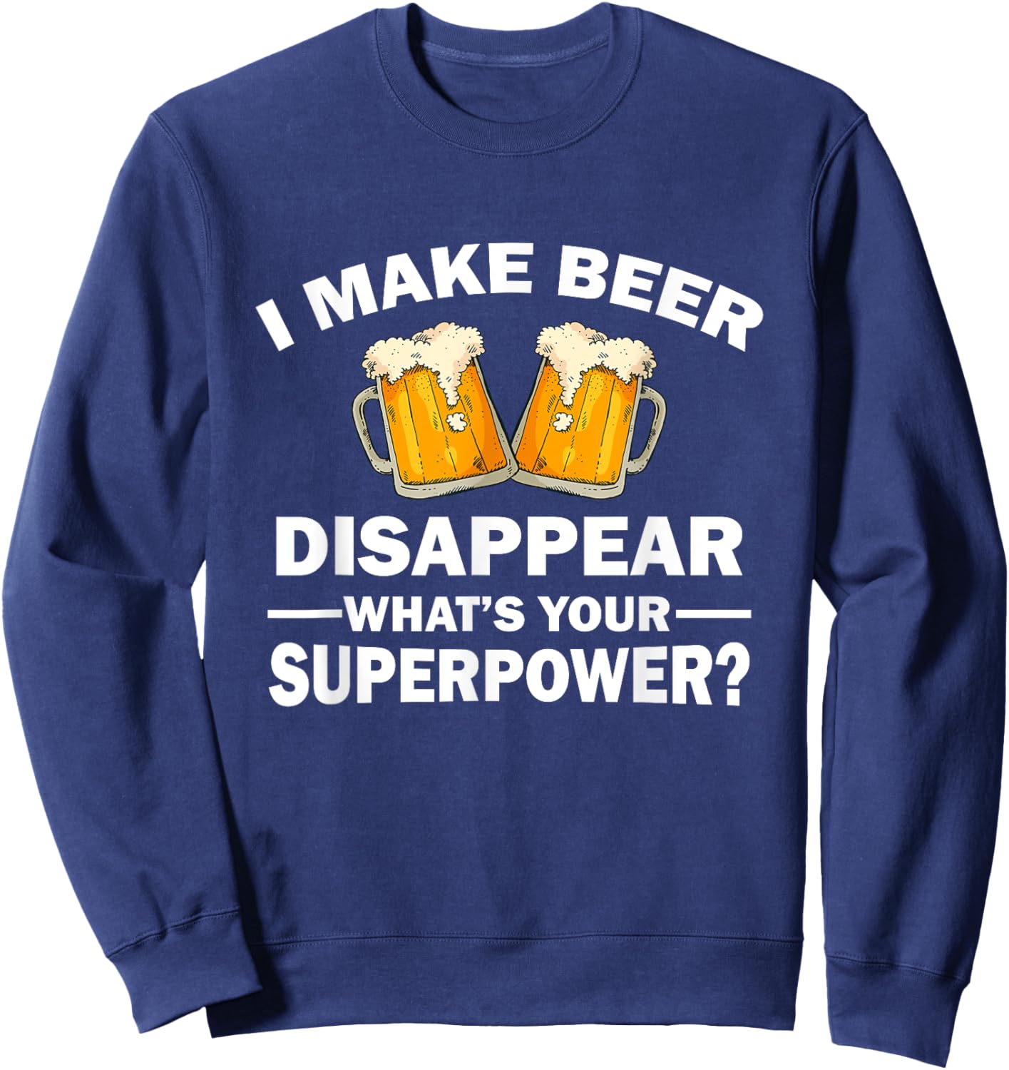 I Make Beer Disappear, What's Your Superpower Sweatshirt - Sweatshirt | Navy