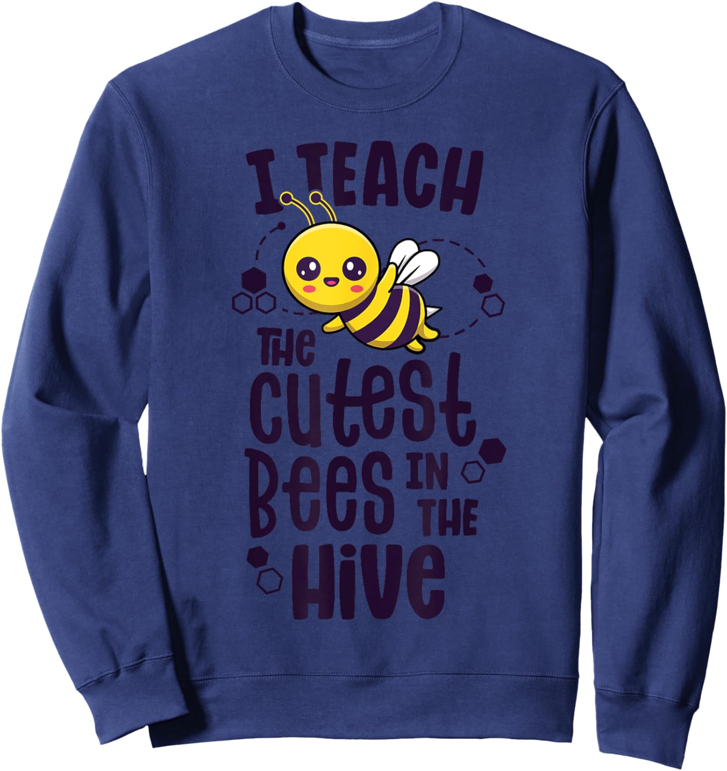 I Teach The Cutest Bees In The Hive Kindergarten Teacher Sweatshirt - Sweatshirt | Navy