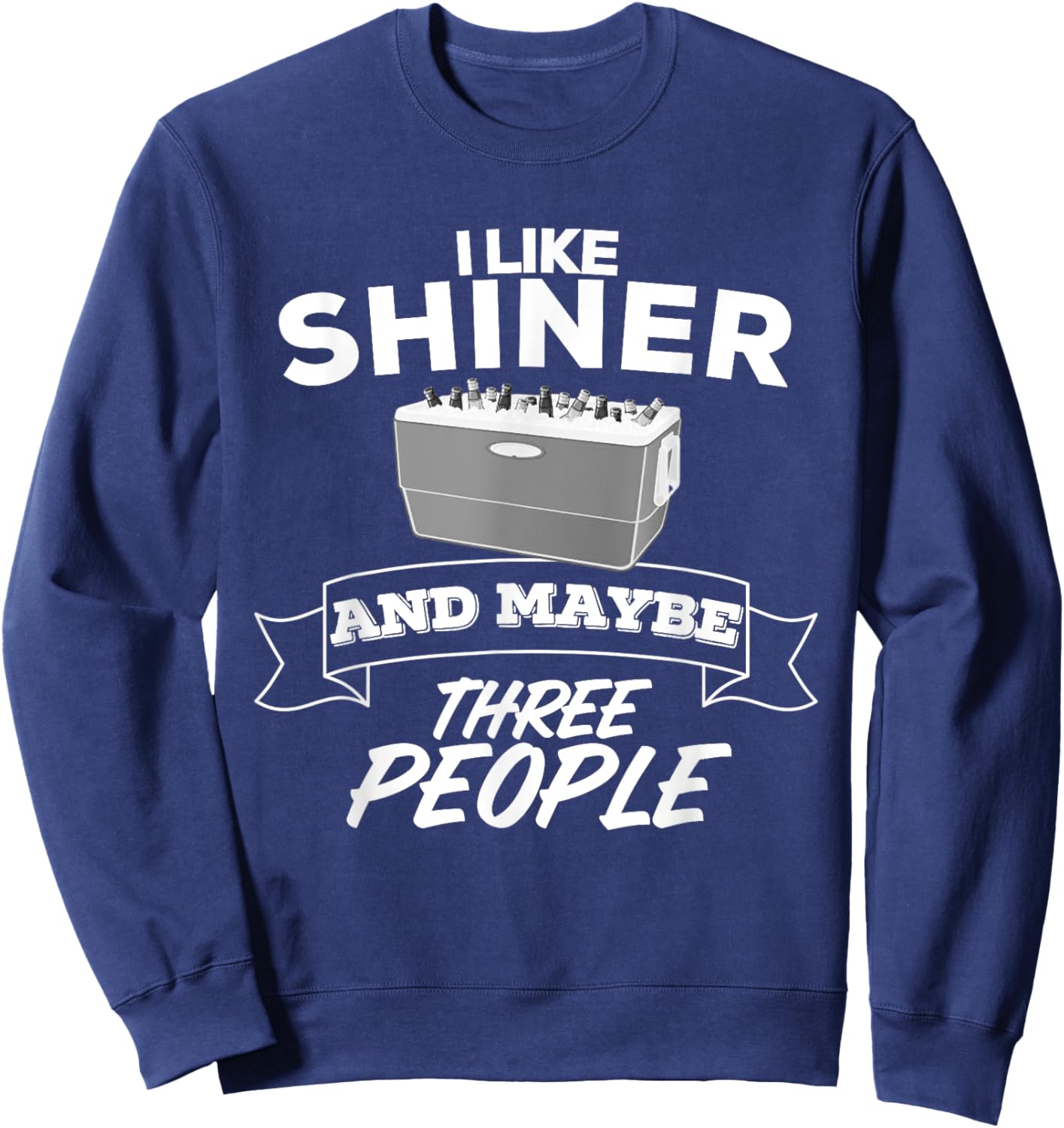 I Like Shiner And Maybe Three People Funny Beer Bar Crawl Sweatshirt - Sweatshirt | Navy