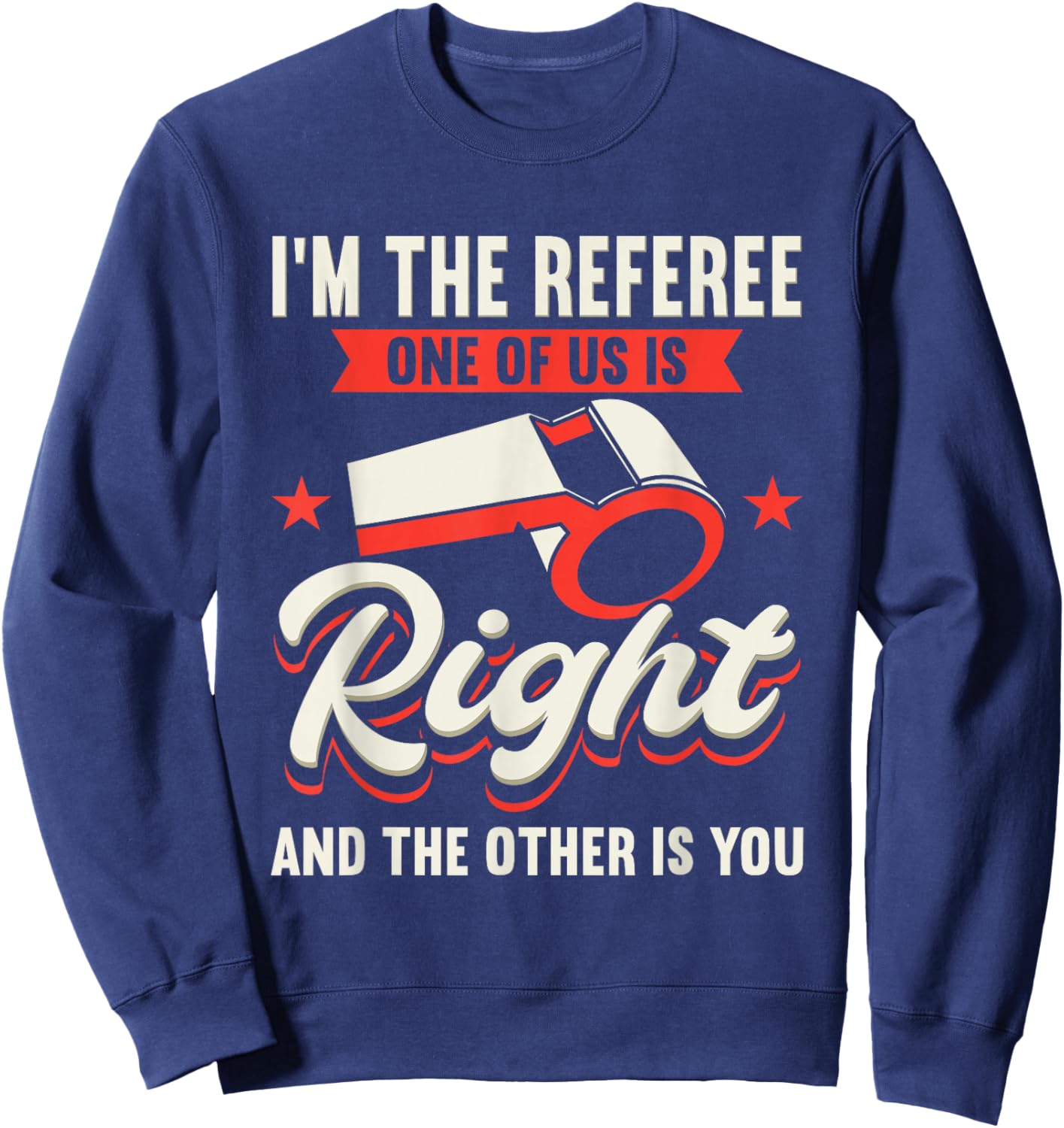 I'm The Referee One Of Us Is Right And The Other Is You Sweatshirt - Sweatshirt | Navy