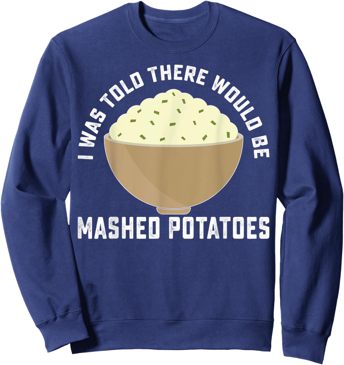 Funny I Was Told There Would Be Mashed Potatoes Food Lovers Sweatshirt - Sweatshirt | Navy