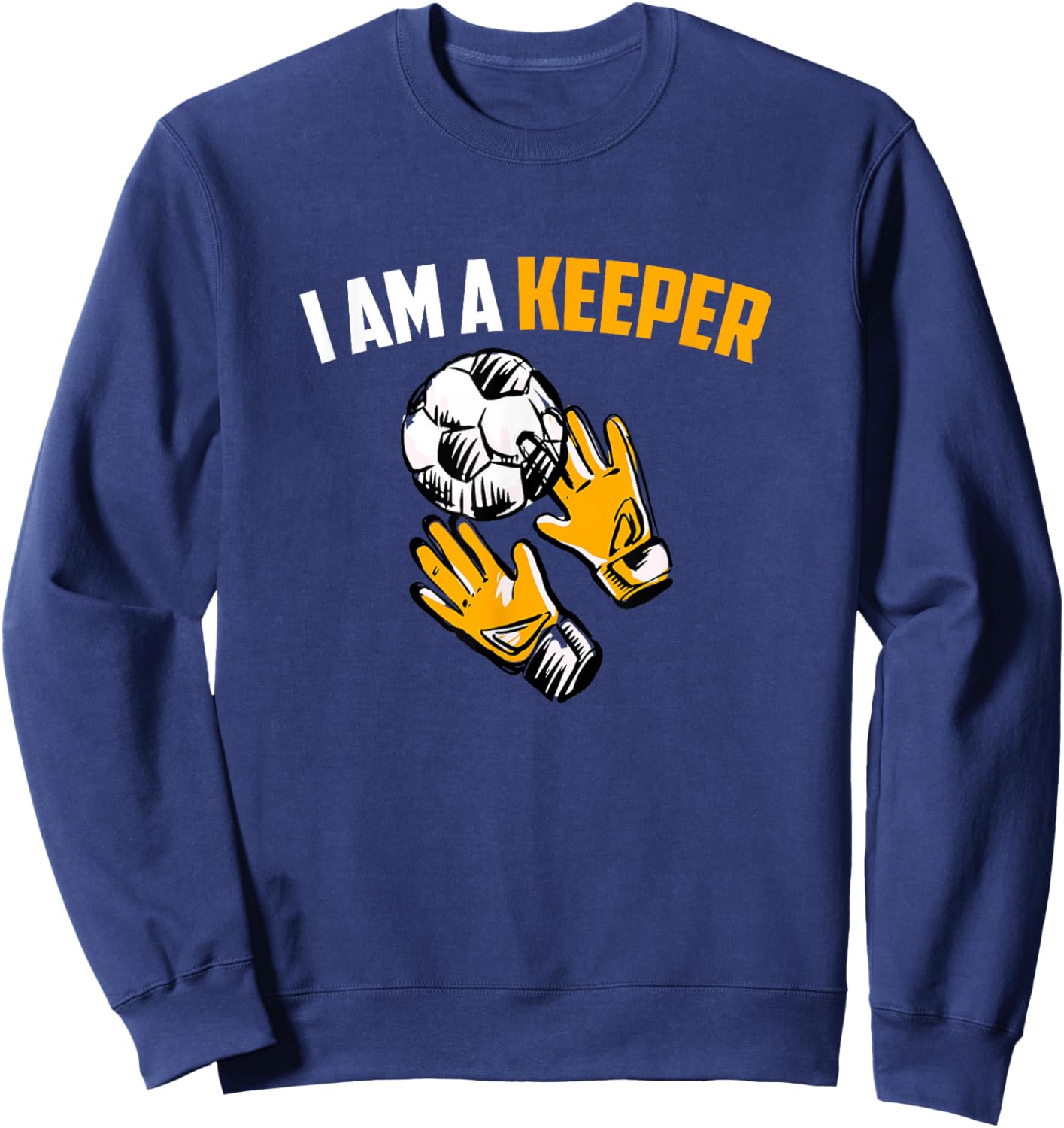I Am A Keeper - Soccer Goalkeeper Sweatshirt - Sweatshirt | Navy