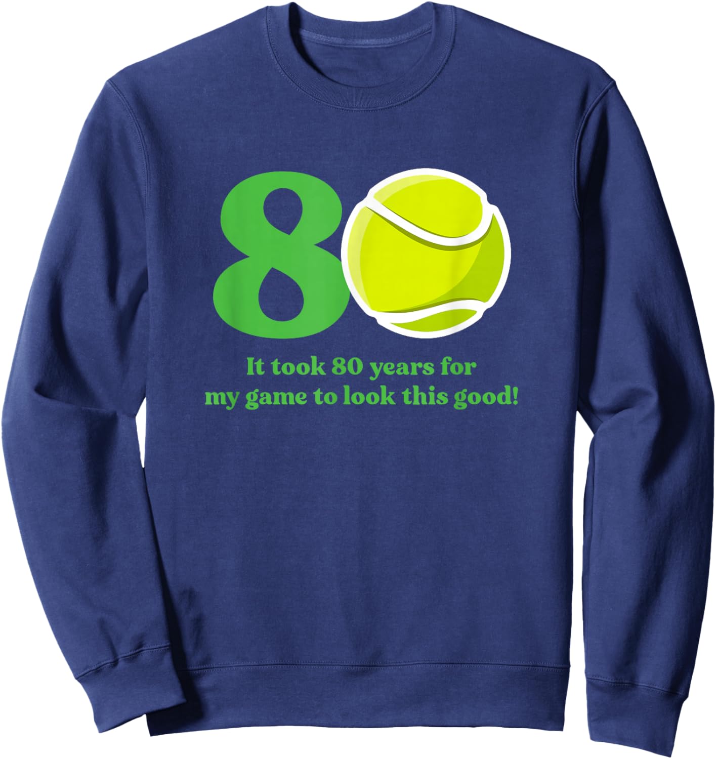 80 Year Old Tennis Player Quote 80th Birthday Sweatshirt - Sweatshirt | Navy