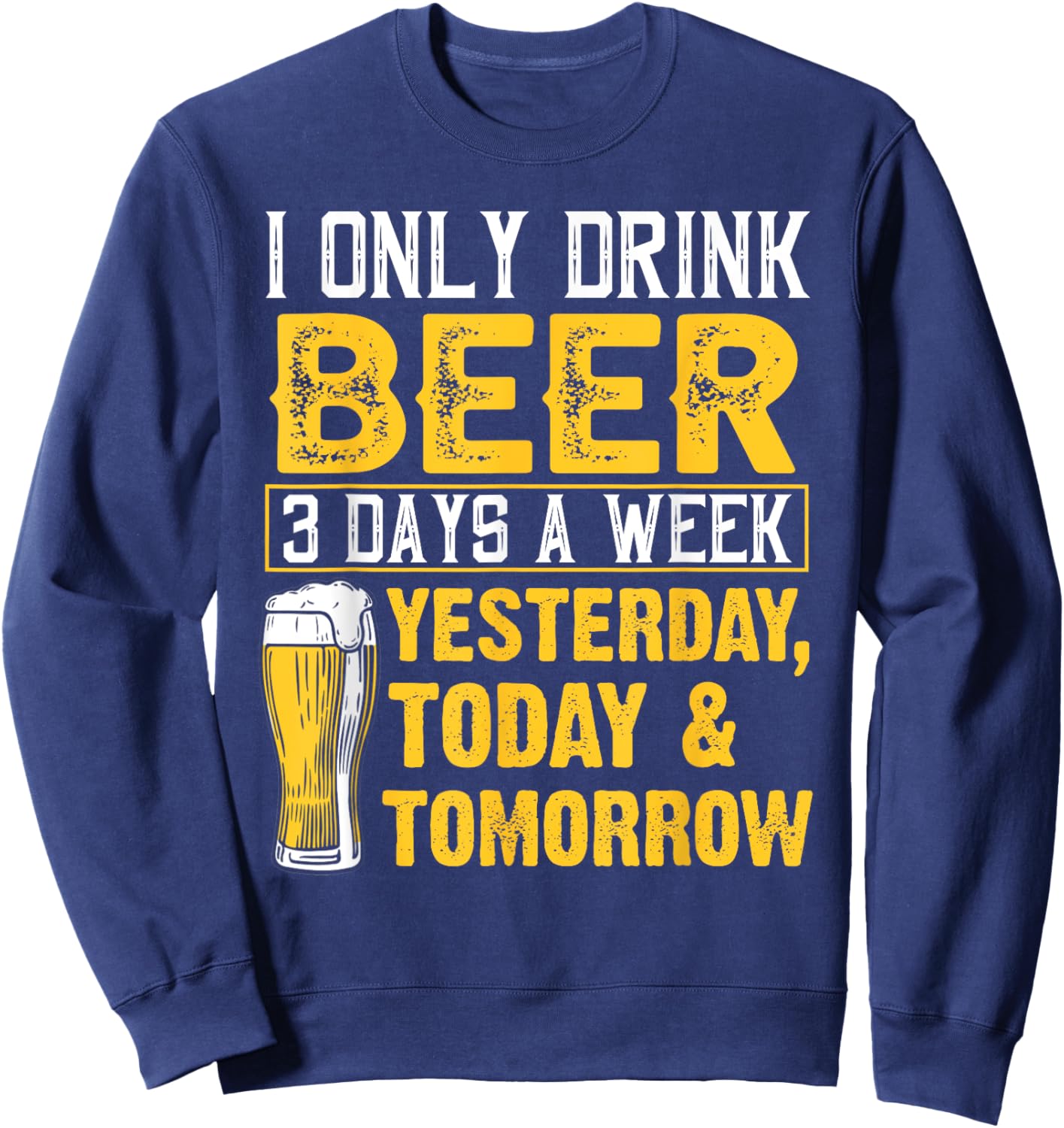 Funny I Only Drink Beer 3 Days A Week Drinker Humor Lovers Sweatshirt - Sweatshirt | Navy