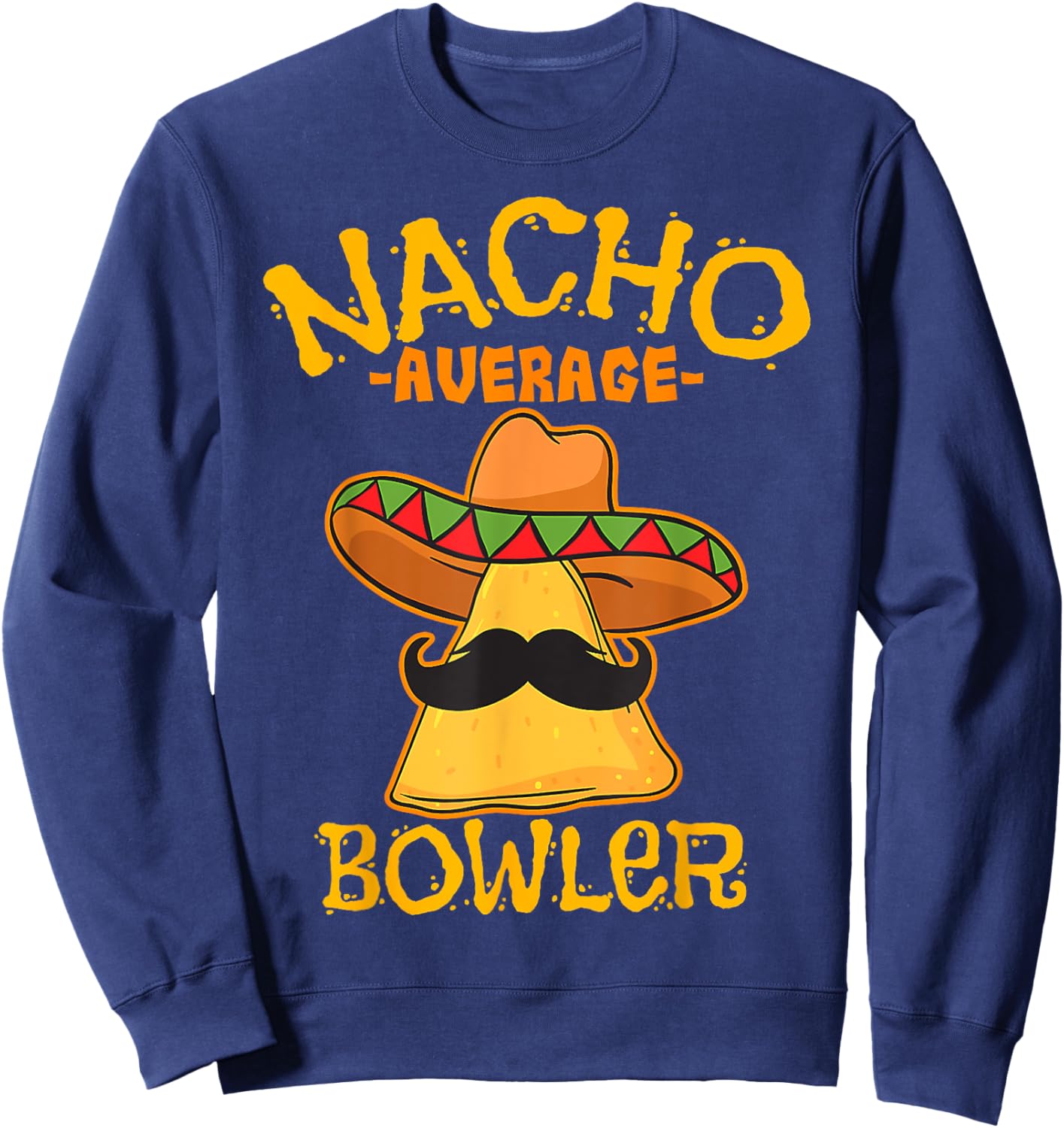 Nacho Average Bowler Mexican Bowling Cinco De Mayo Fiesta Sweatshirt - Sweatshirt | Navy