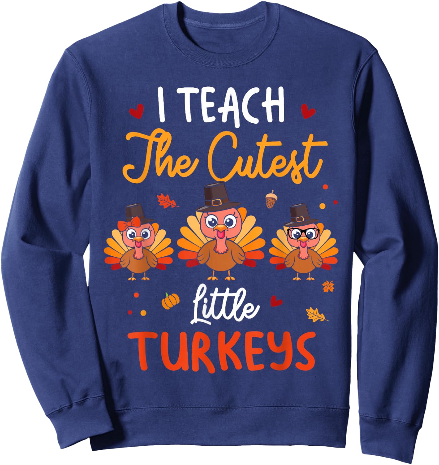 Cute I Teach The Cutest Little Turkeys Teacher Thanksgiving Sweatshirt - Sweatshirt | Navy