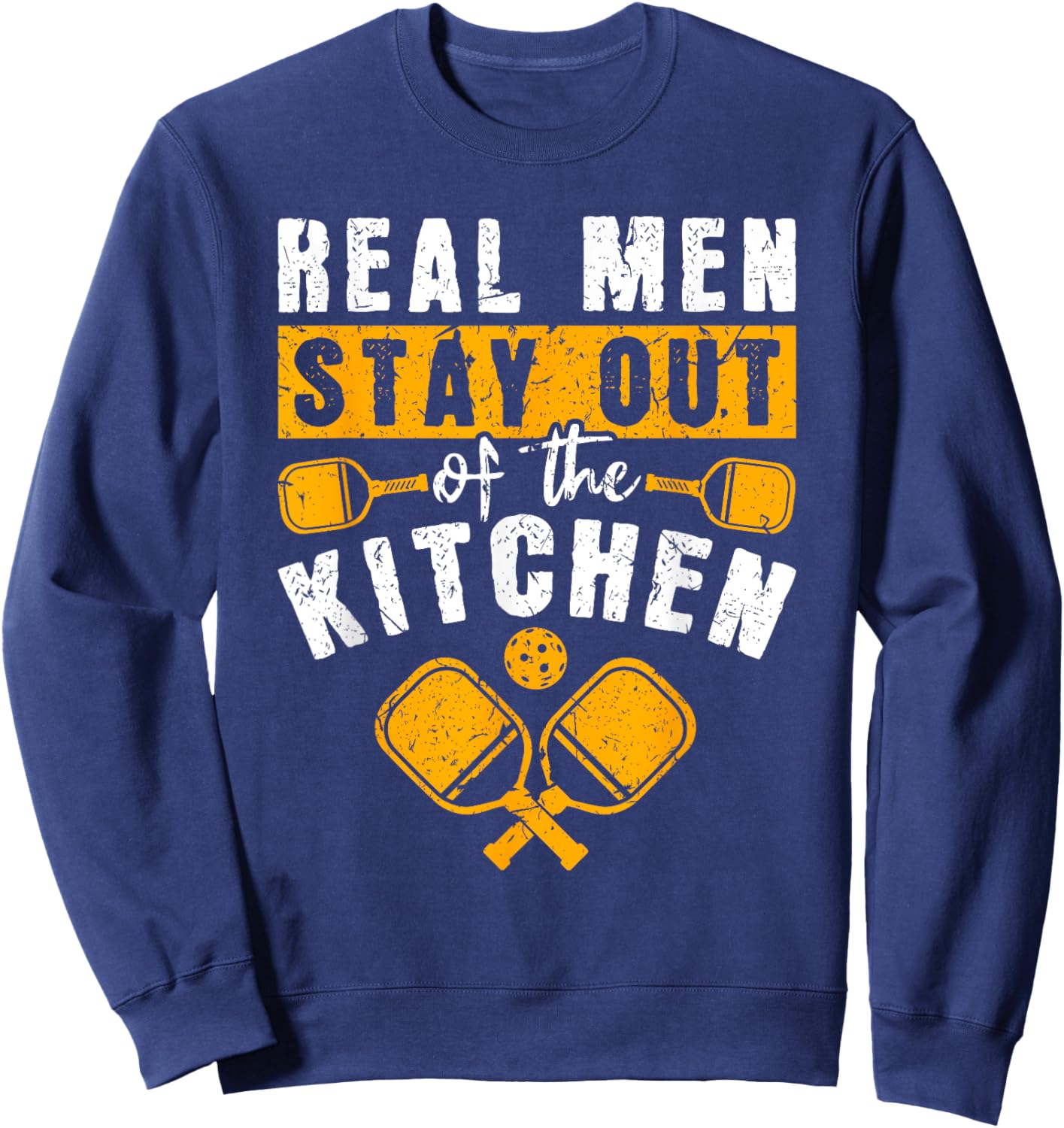 Real Men Stay Out Of The Kitchen, Pickleball Men Sweatshirt - Sweatshirt | Navy