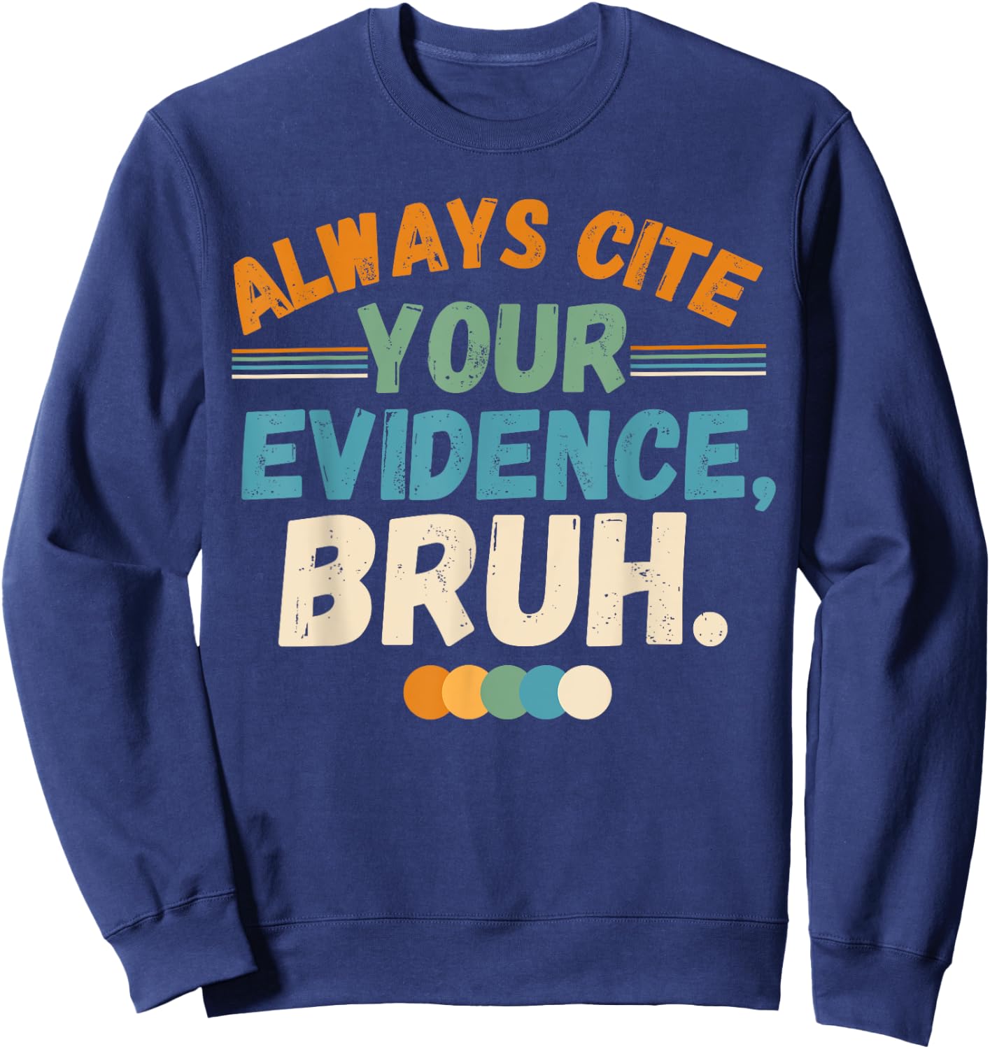 Always Cite Your Evidence Bruh Funny Quote Sweatshirt - Sweatshirt | Navy