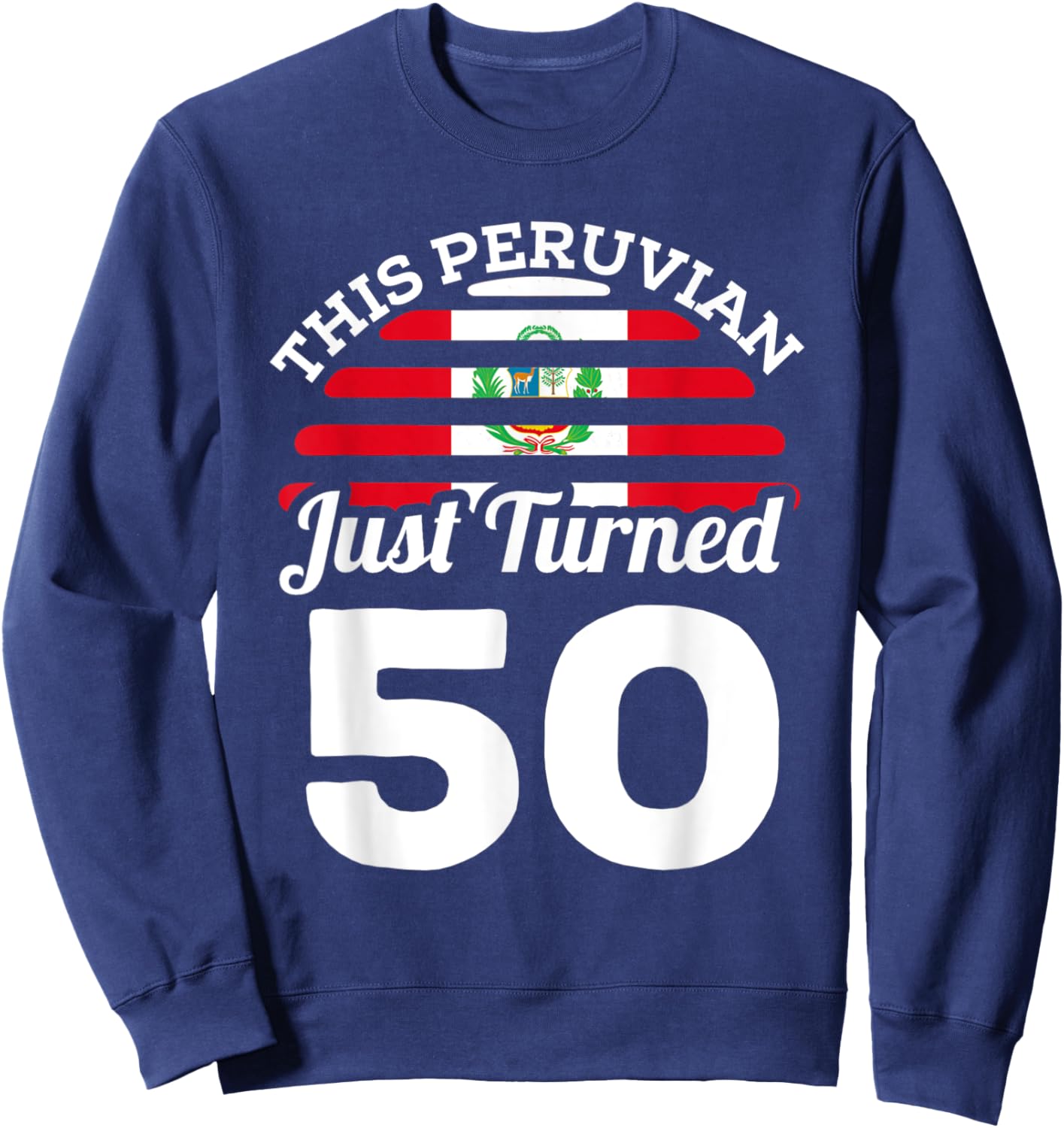 This Peruvian Just Turned 50 Peru 50th Birthday Gag Gift Sweatshirt - Sweatshirt | Navy