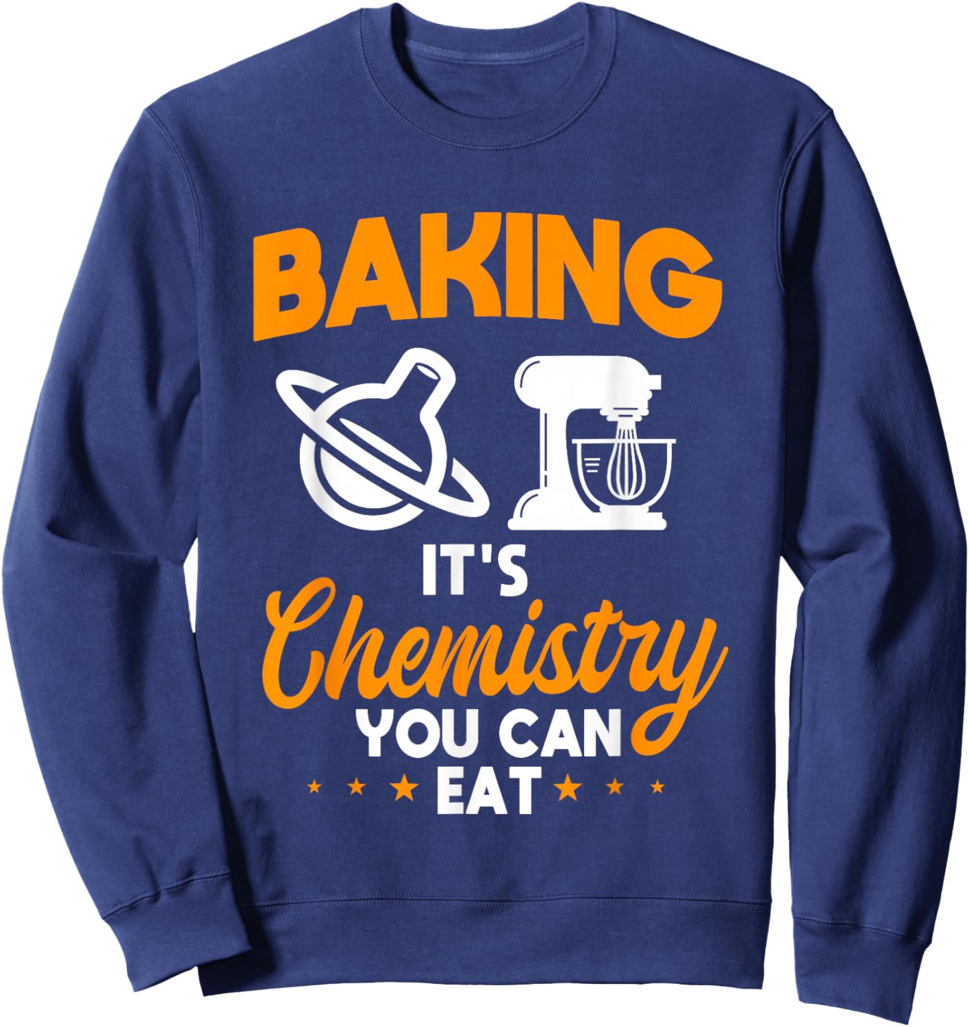 Baking It's Chemistry You Can Eat Pastry Chef Baker Sweatshirt - Sweatshirt | Navy