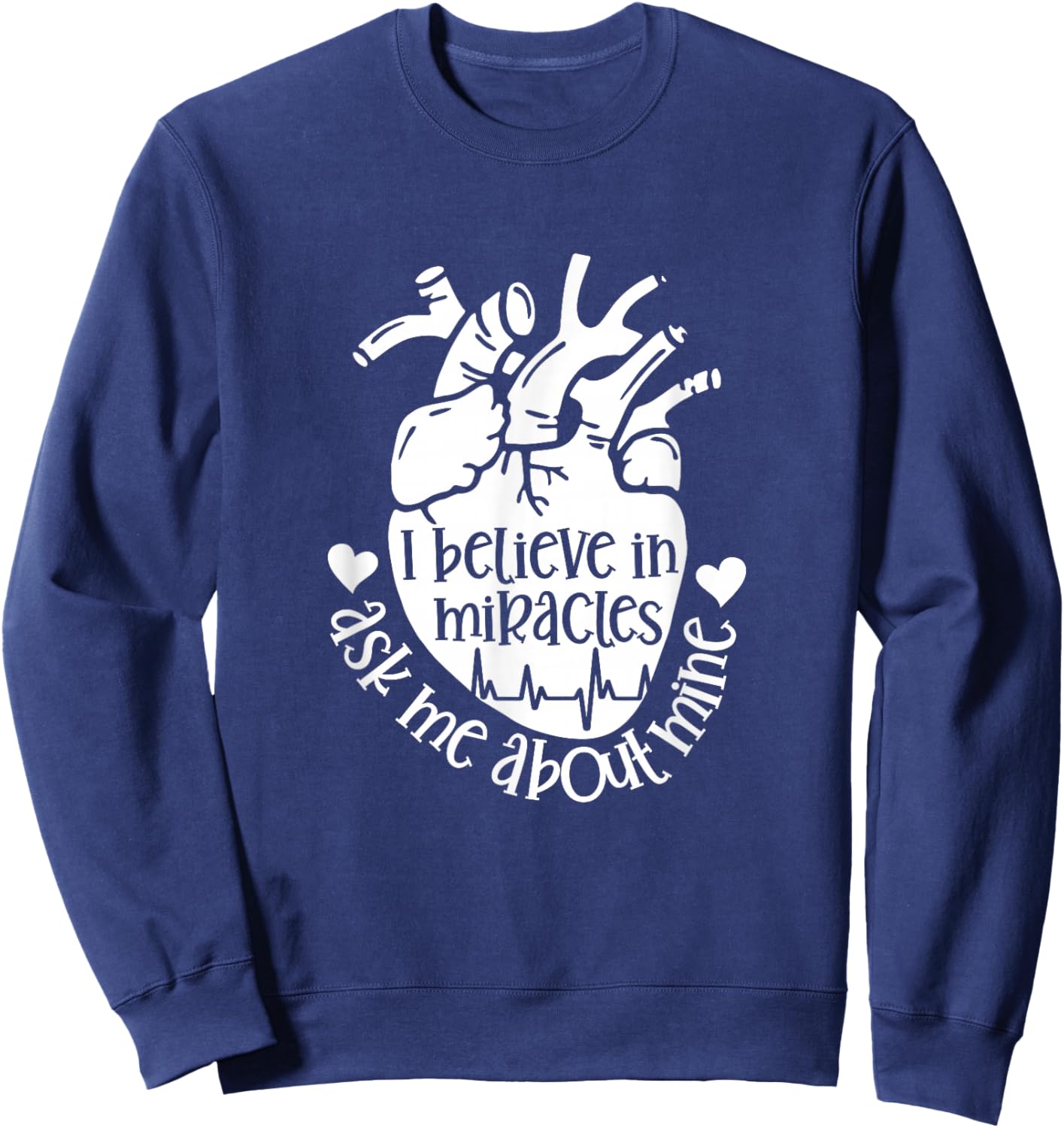 Heart Transplant Survivor Believe in Miracles Ask Me About Sweatshirt - Sweatshirt | Navy