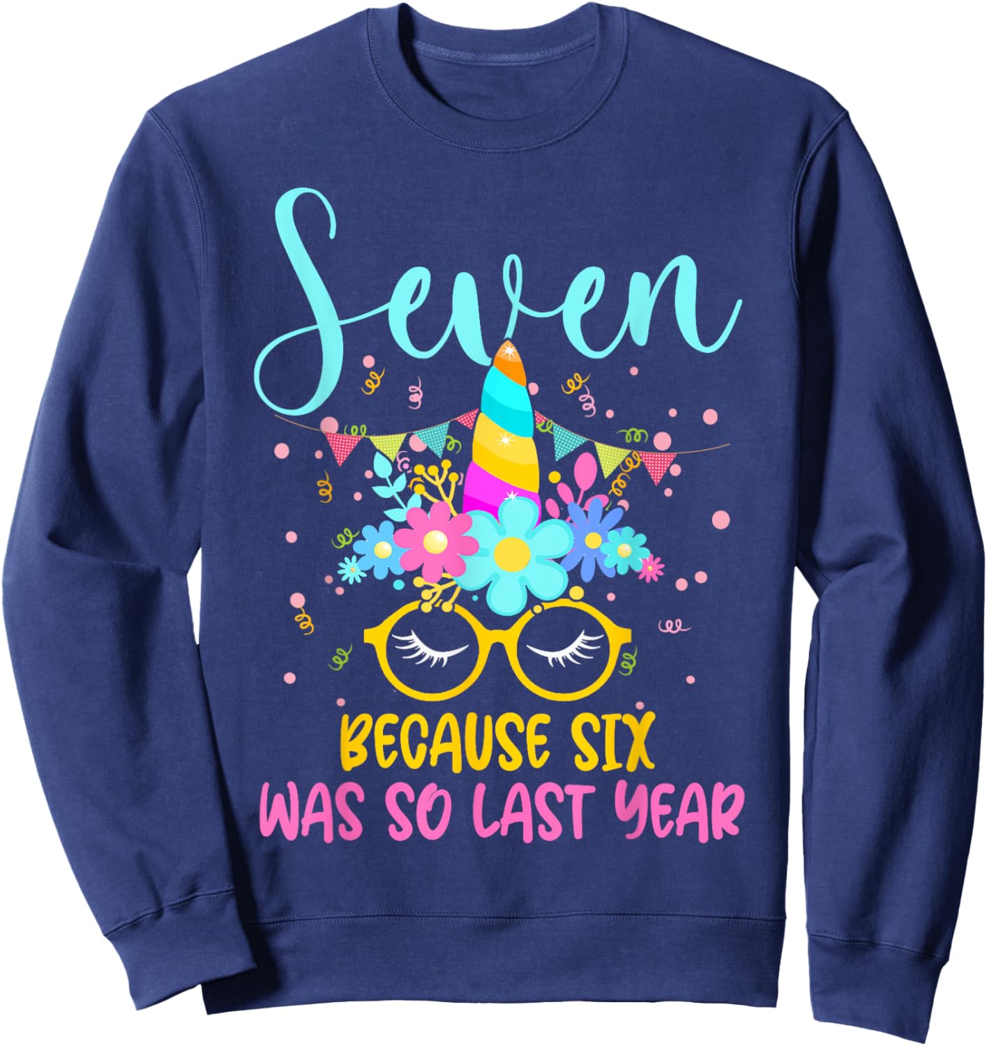 Seven Because Six Was So Last Year Unicorn 7th Birthday Sweatshirt - Sweatshirt | Navy