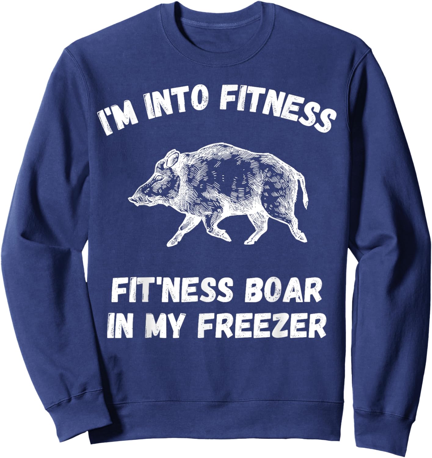 I'm Into Fitness Fit'Ness Boar In My Freezer Pig Hog Hunter Sweatshirt - Sweatshirt | Navy