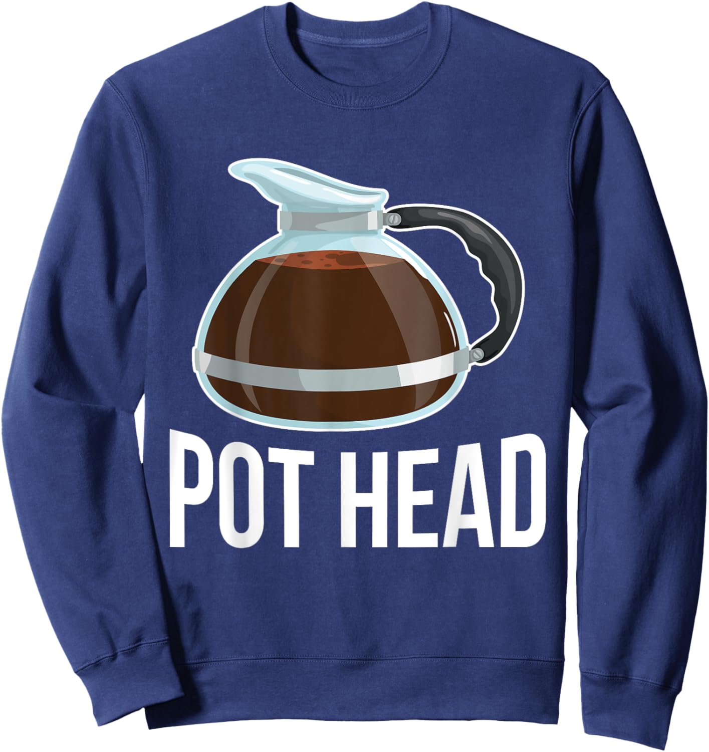 Pot Head Coffee Barista Gift Funny Caffeine Addicted Gift Sweatshirt - Sweatshirt | Navy