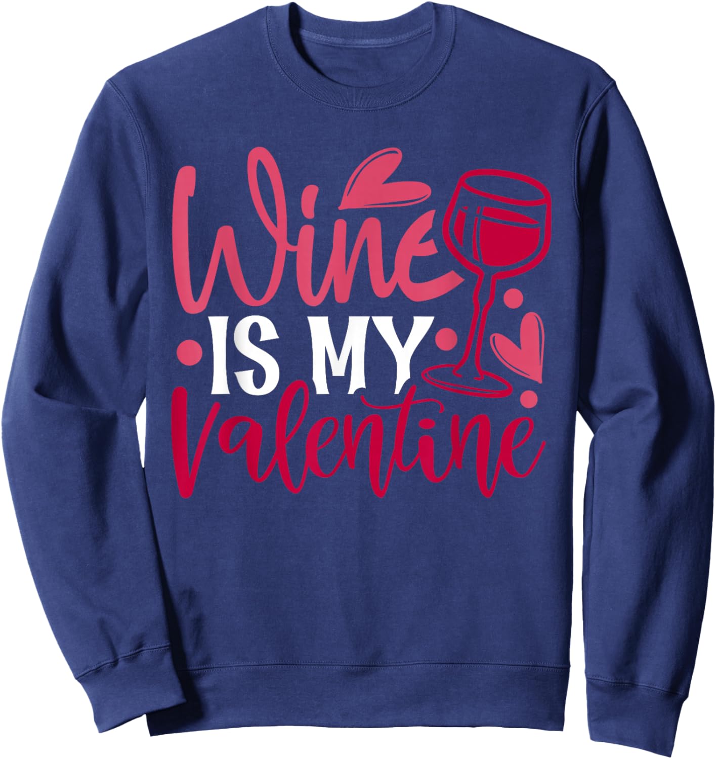 Wine Is My Valentine 2022 Happy Valentine 2022 Sweatshirt - Sweatshirt | Navy