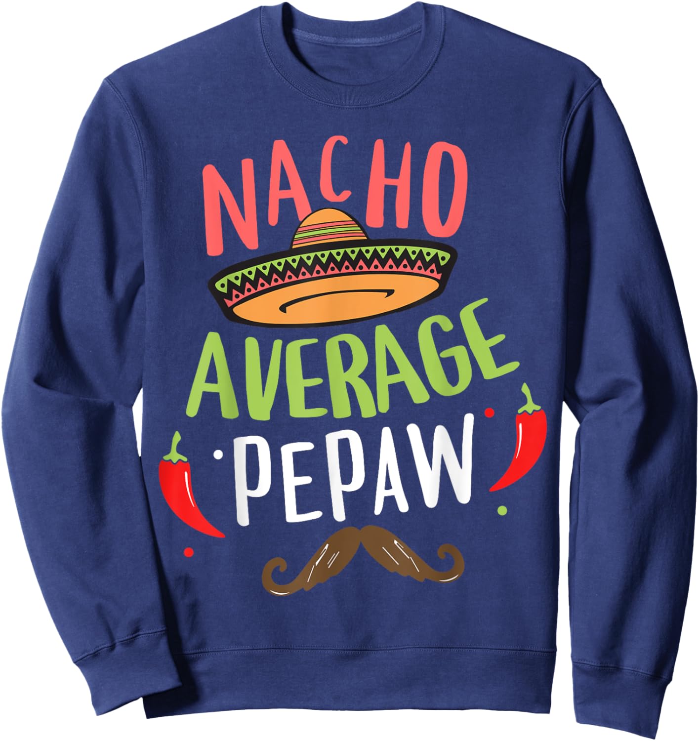 Nacho Average Pepaw Mexican Mustache Cinco de Mayo Sweatshirt - Sweatshirt | Navy
