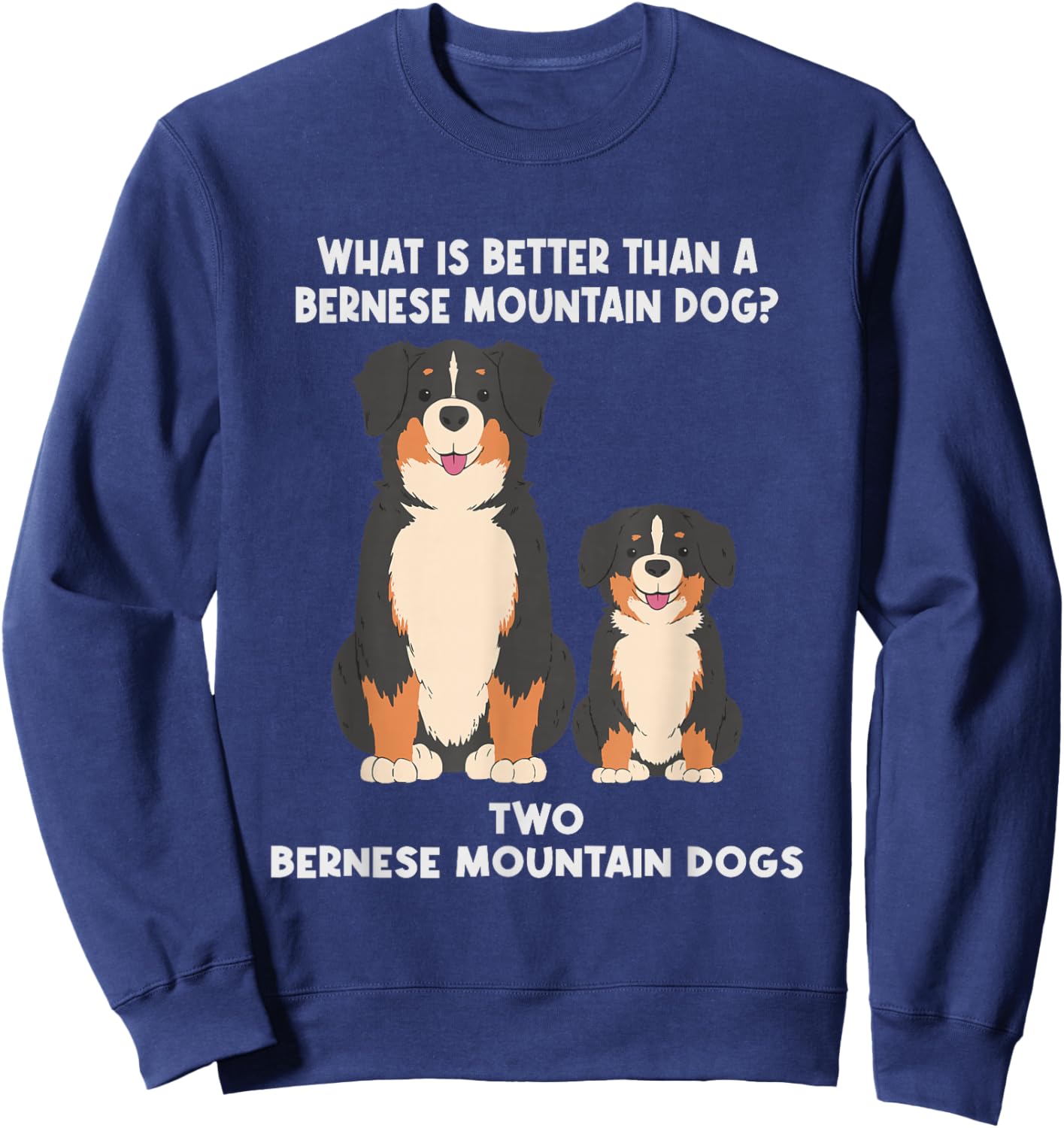What is Better Than A Bernese - Two Bernese Mountain Dog Small Sweatshirt - Sweatshirt | Navy