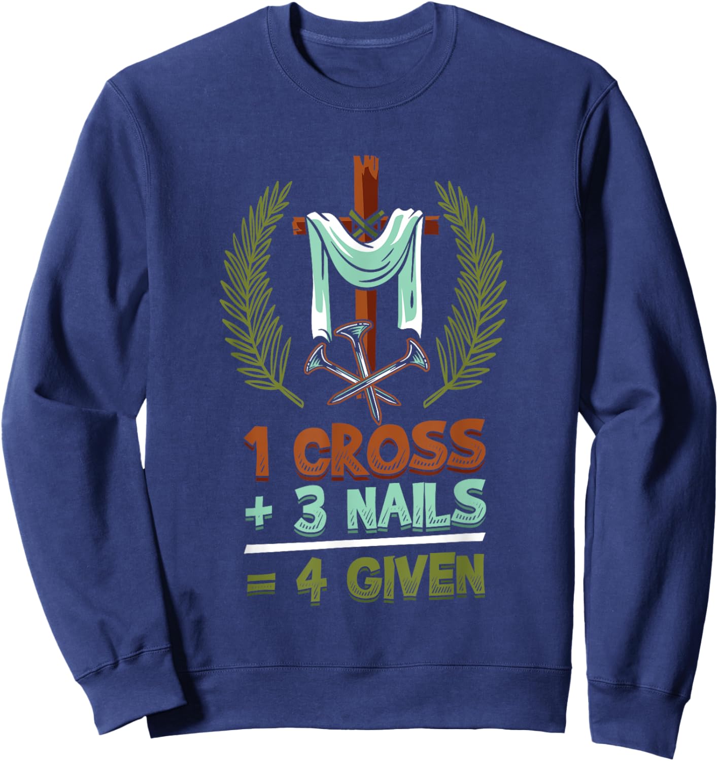Religious 1 Cross 3 Nails 4 Given Jesus Sweatshirt - Sweatshirt | Navy