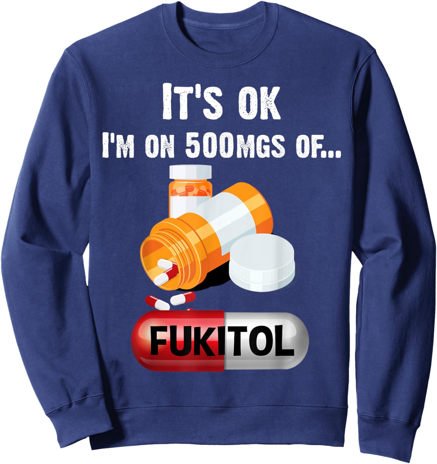 It's Ok, I'm On 500mg Of Fukitol 2 Sweatshirt - Sweatshirt | Navy