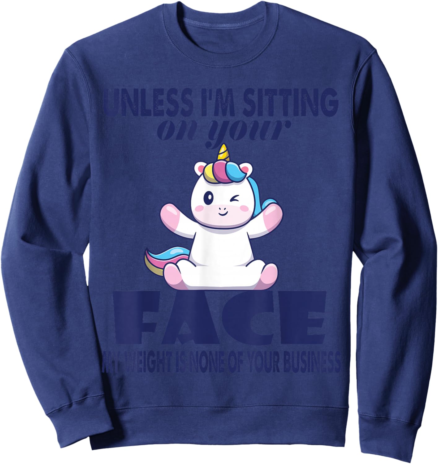 Unless I'm Sitting On Your Face My Weight Unicorn Sweatshirt - Sweatshirt | Navy
